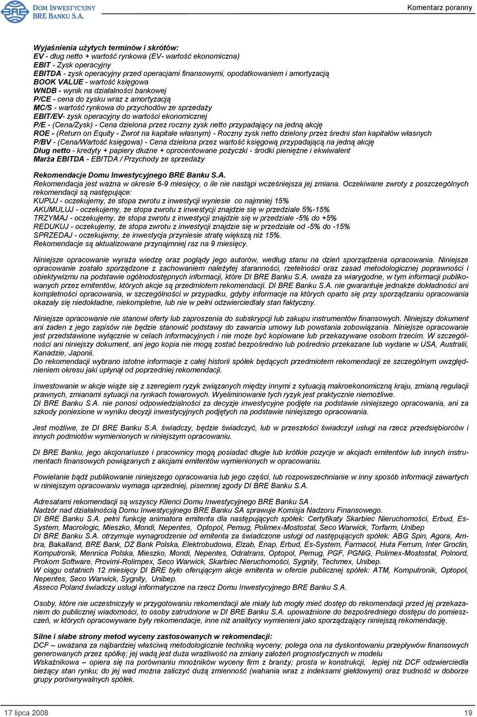 wartości ekonomicznej P/E - (Cena/Zysk) - Cena dzielona przez roczny zysk netto przypadający na jedną akcję ROE - (Return on Equity - Zwrot na kapitale własnym) - Roczny zysk netto dzielony przez