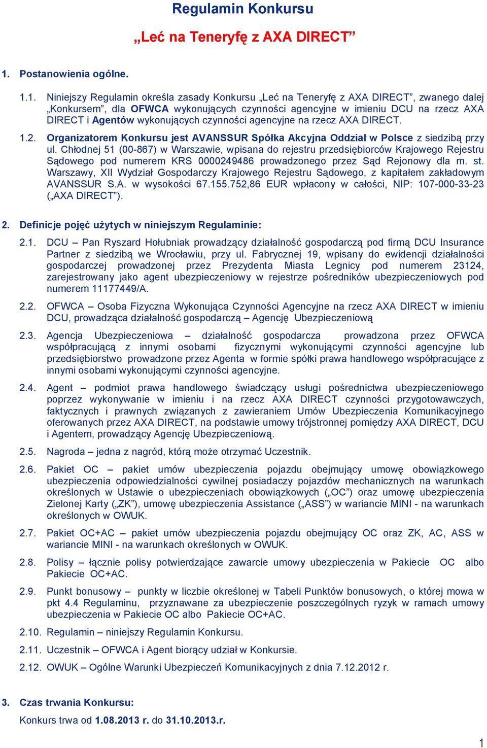 1. Niniejszy Regulamin określa zasady Konkursu Leć na Teneryfę z AXA DIRECT, zwanego dalej Konkursem, dla OFWCA wykonujących czynności agencyjne w imieniu DCU na rzecz AXA DIRECT i Agentów