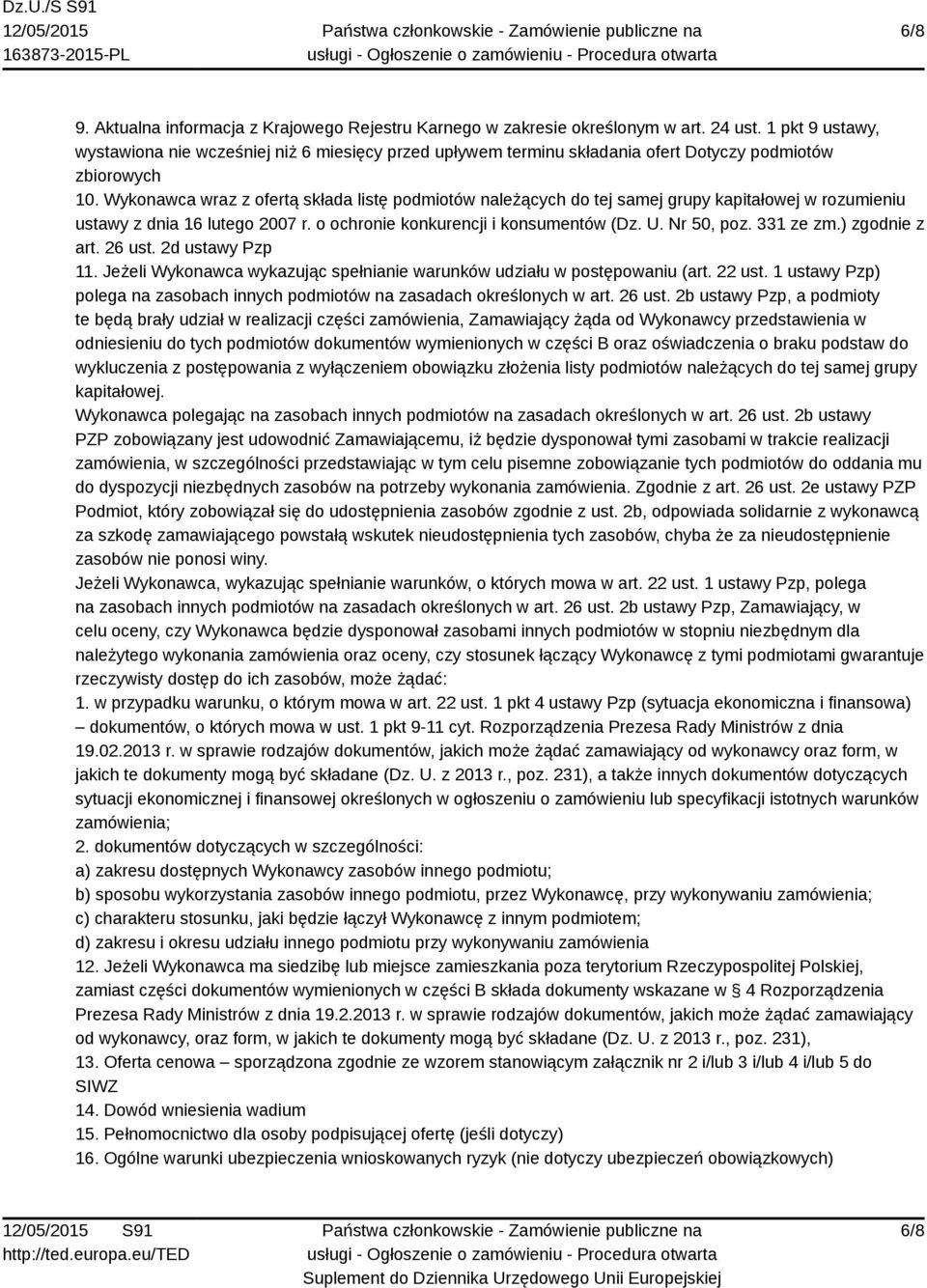 Wykonawca wraz z ofertą składa listę podmiotów należących do tej samej grupy kapitałowej w rozumieniu ustawy z dnia 16 lutego 2007 r. o ochronie konkurencji i konsumentów (Dz. U. Nr 50, poz.