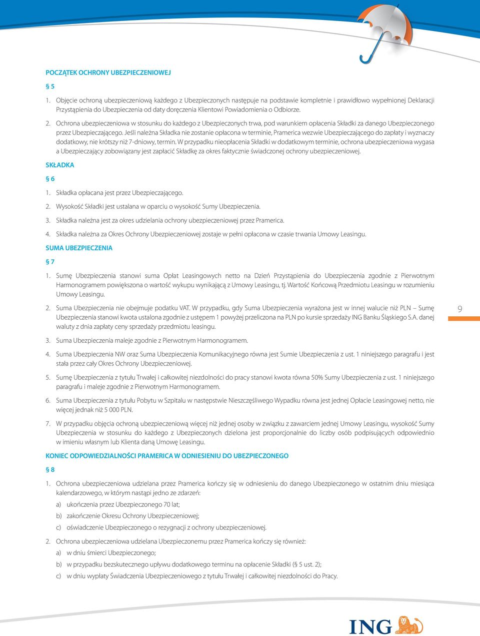 Powiadomienia o Odbiorze. 2. Ochrona ubezpieczeniowa w stosunku do każdego z Ubezpieczonych trwa, pod warunkiem opłacenia Składki za danego Ubezpieczonego przez Ubezpieczającego.