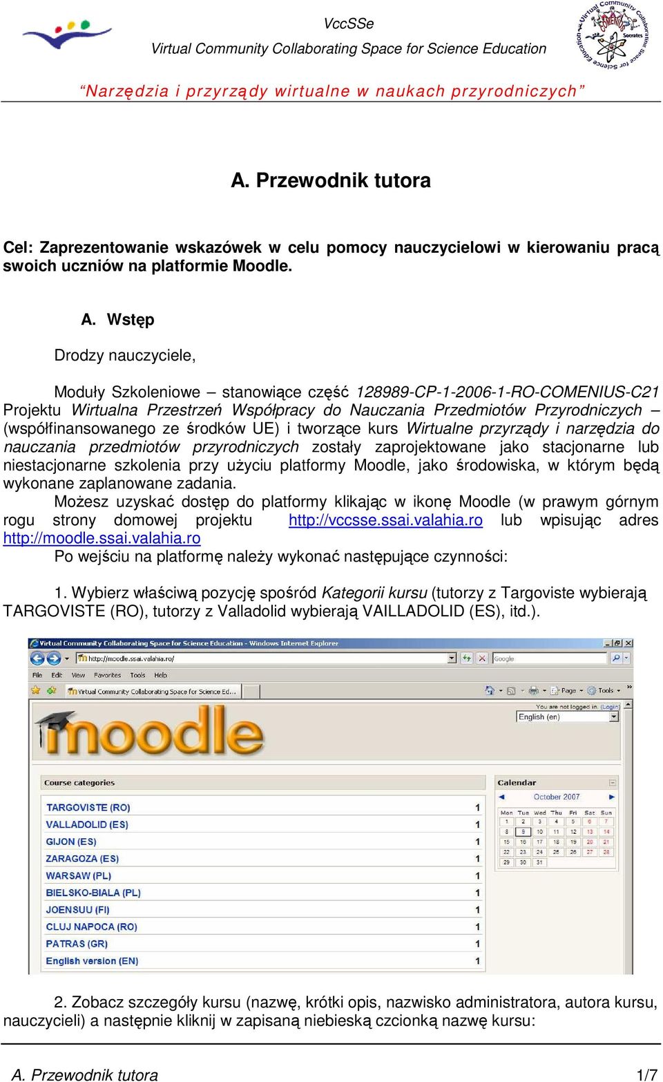 ze środków UE) i tworzące kurs Wirtualne przyrządy i narzędzia do nauczania przedmiotów przyrodniczych zostały zaprojektowane jako stacjonarne lub niestacjonarne szkolenia przy uŝyciu platformy