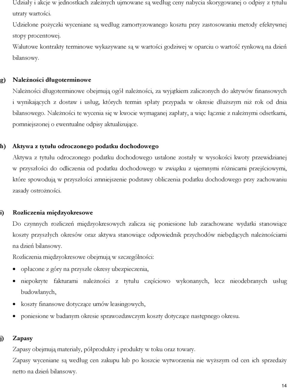 Walutowe kontrakty terminowe wykazywane są w wartości godziwej w oparciu o wartość rynkową na dzień bilansowy.