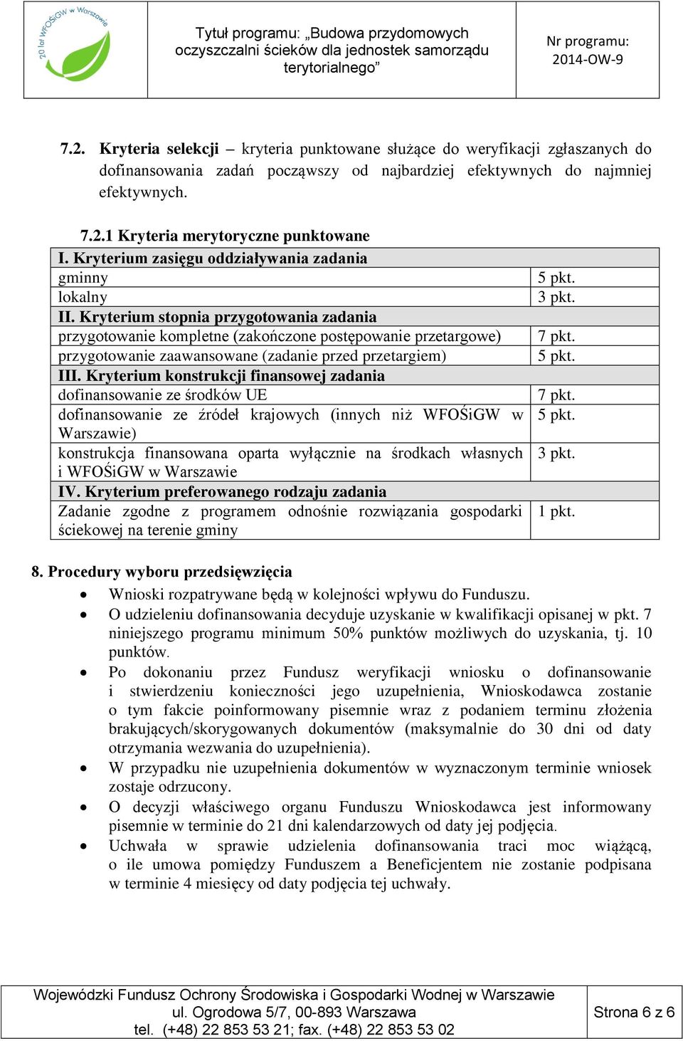 Kryterium stopnia przygotowania zadania przygotowanie kompletne (zakończone postępowanie przetargowe) przygotowanie zaawansowane (zadanie przed przetargiem) III.