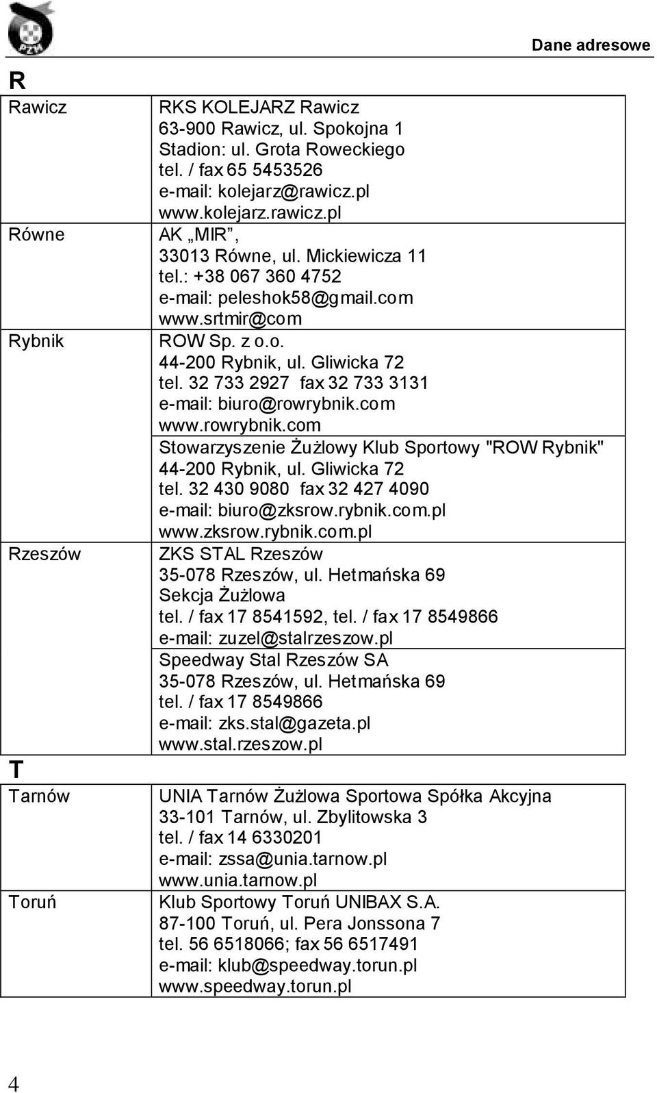 32 733 2927 fax 32 733 3131 e-mail: biuro@rowrybnik.com www.rowrybnik.com Stowarzyszenie Żużlowy Klub Sportowy "ROW Rybnik" 44-200 Rybnik, ul. Gliwicka 72 tel.