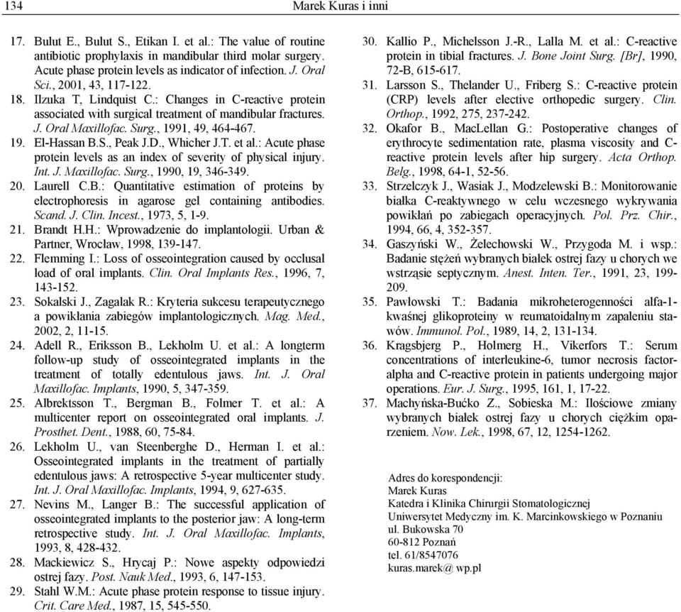 S., Peak J.D., Whicher J.T. et al.: Acute phase protein levels as an index of severity of physical injury. Int. J. Maxillofac. Surg., 199, 19, 346-349. 2. Laurell C.B.