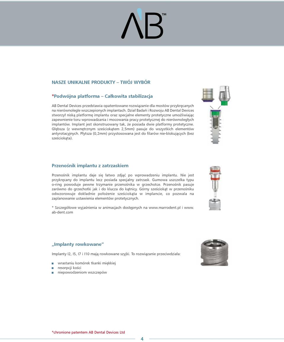 implantów. Implant jest skonstruowany tak, że posiaa wie platformy protetyczne. Głębsza (z wewnętrznym sześciokątem 2,5mm) pasuje o wszystkich elementów antyrotacyjnych.