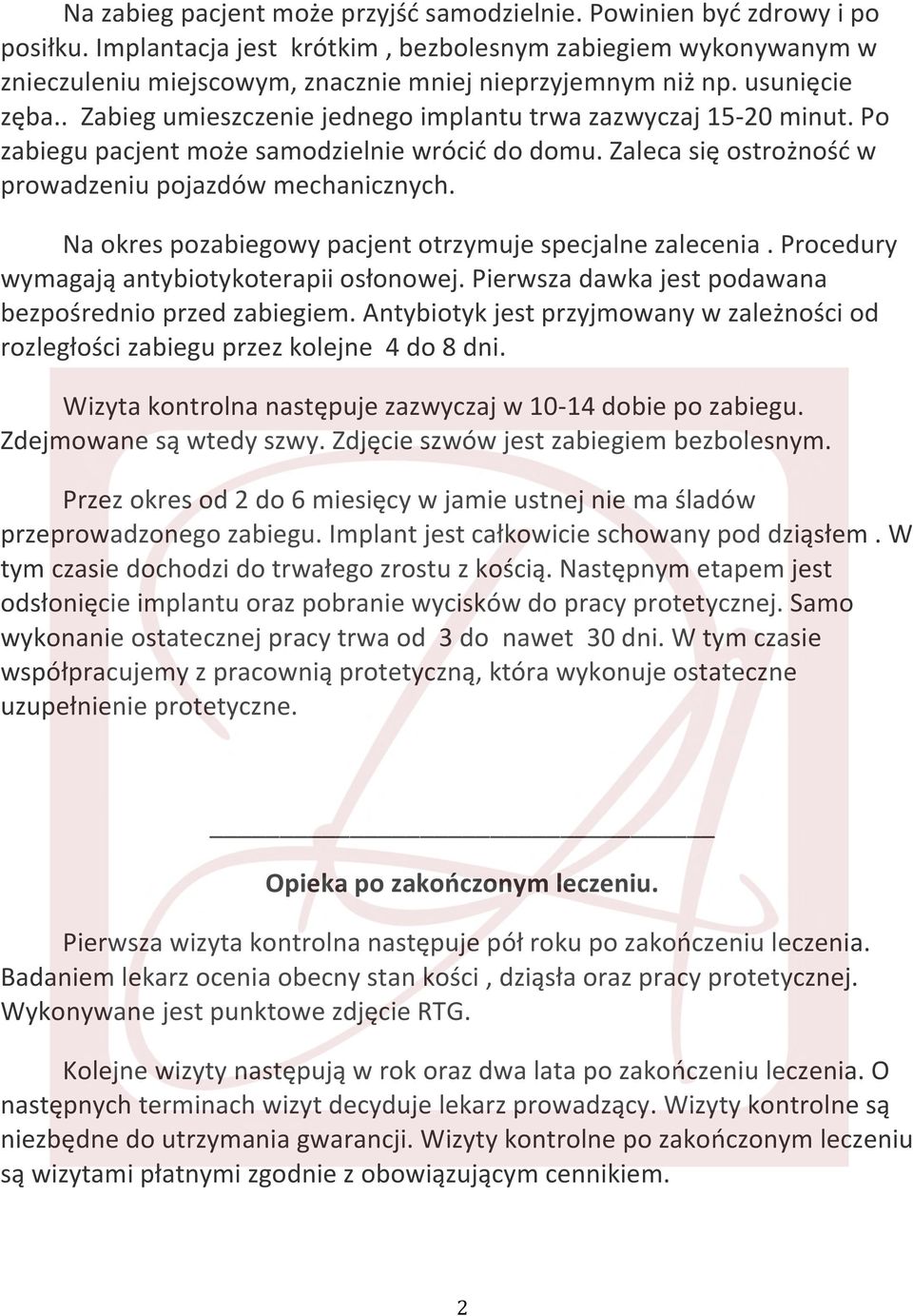 . Zabieg umieszczenie jednego implantu trwa zazwyczaj 15-20 minut. Po zabiegu pacjent może samodzielnie wrócić do domu. Zaleca się ostrożność w prowadzeniu pojazdów mechanicznych.