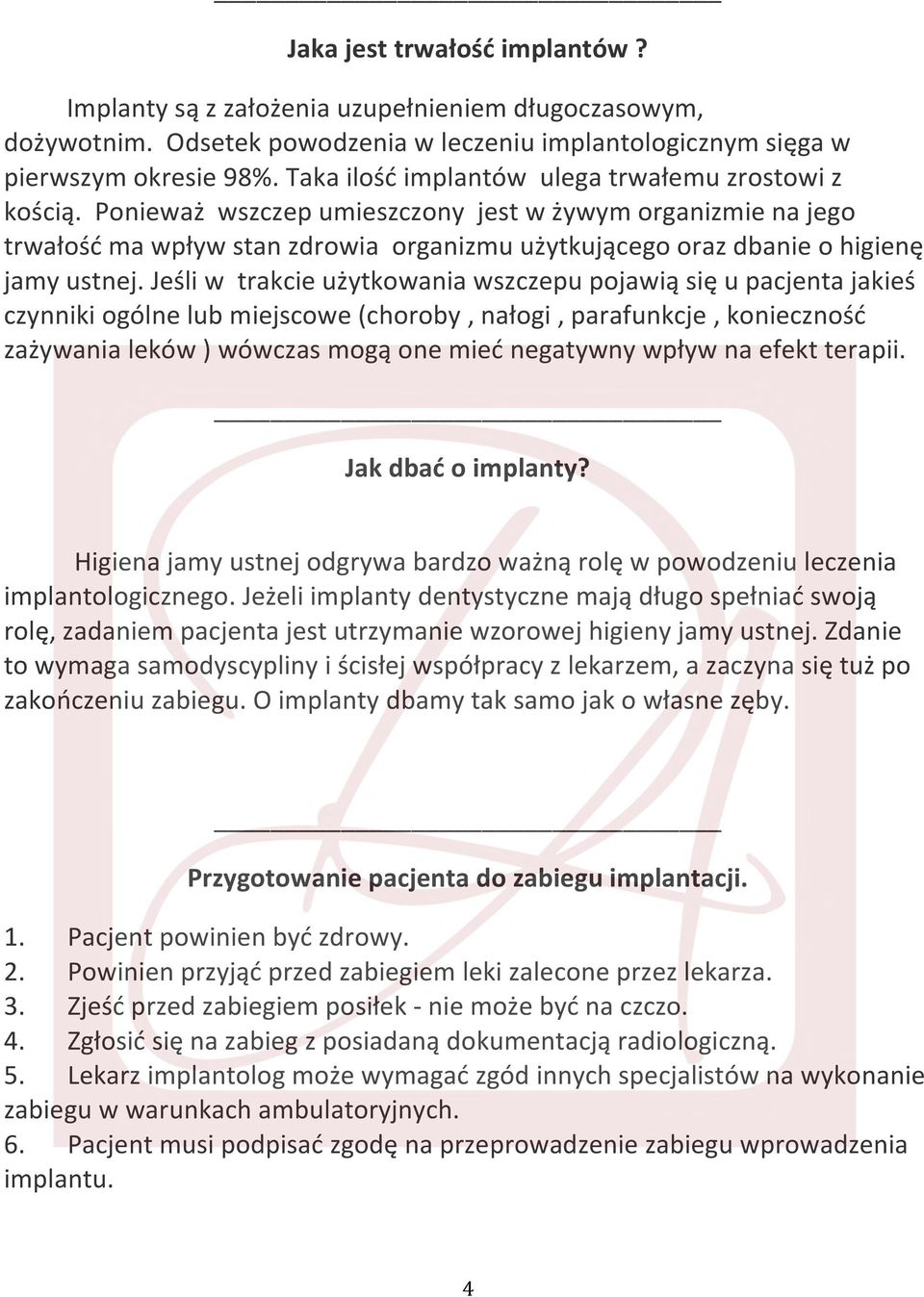 Ponieważ wszczep umieszczony jest w żywym organizmie na jego trwałość ma wpływ stan zdrowia organizmu użytkującego oraz dbanie o higienę jamy ustnej.