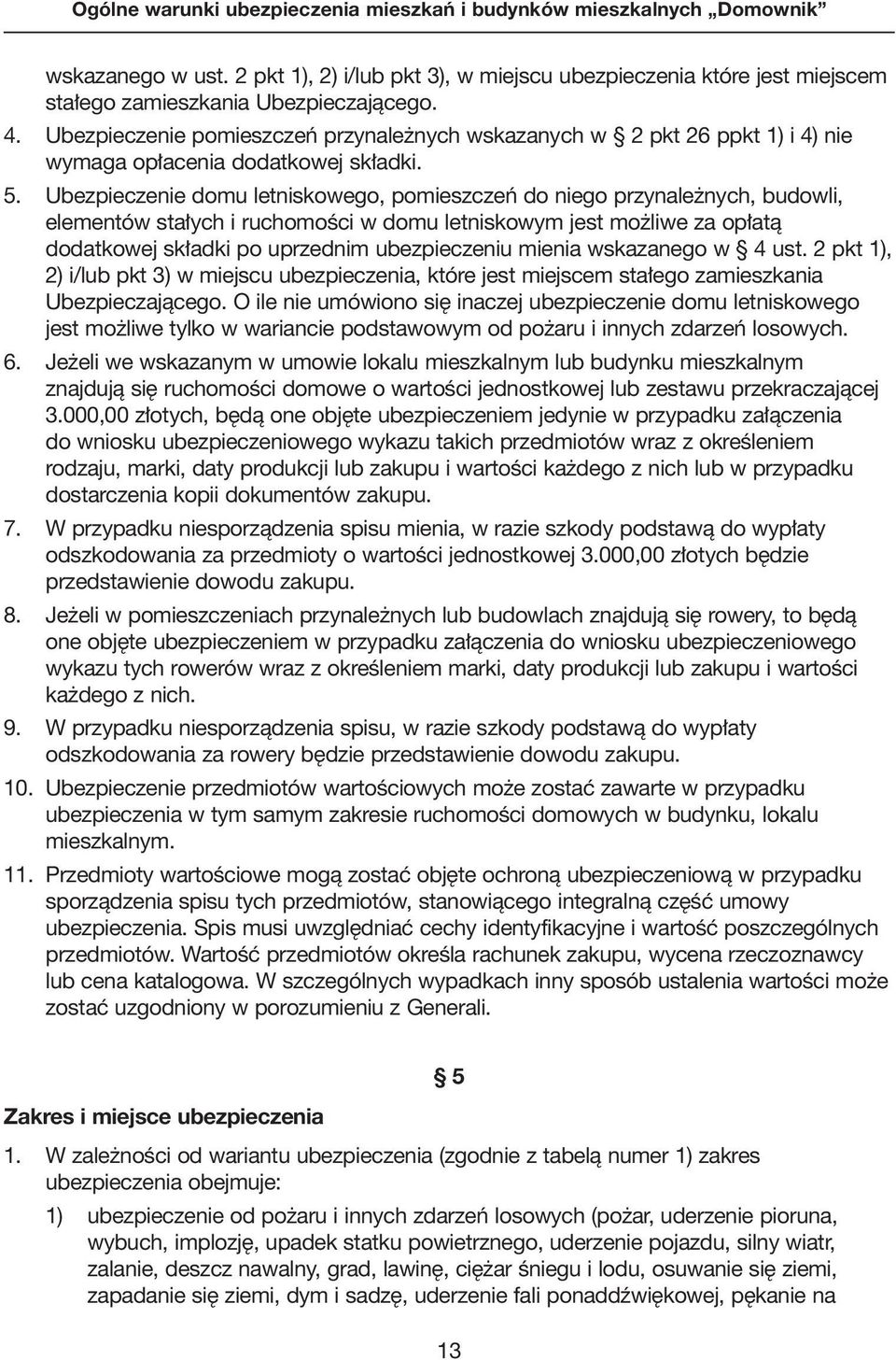 Ubezpieczenie domu letniskowego, pomieszczeƒ do niego przynale nych, budowli, elementów sta ych i ruchomoêci w domu letniskowym jest mo liwe za op atà dodatkowej sk adki po uprzednim ubezpieczeniu