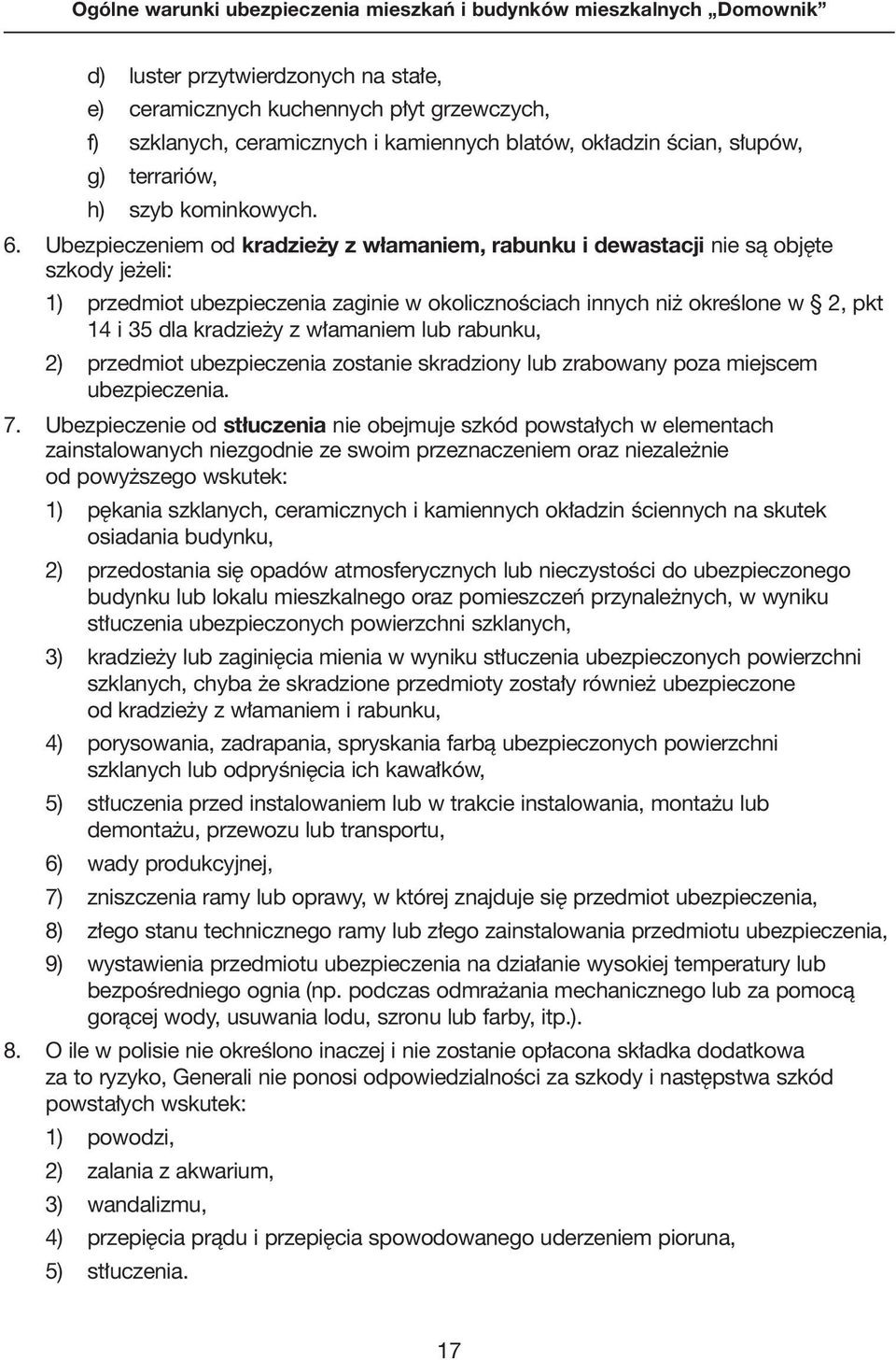 amaniem lub rabunku, 2) przedmiot ubezpieczenia zostanie skradziony lub zrabowany poza miejscem ubezpieczenia. 7.