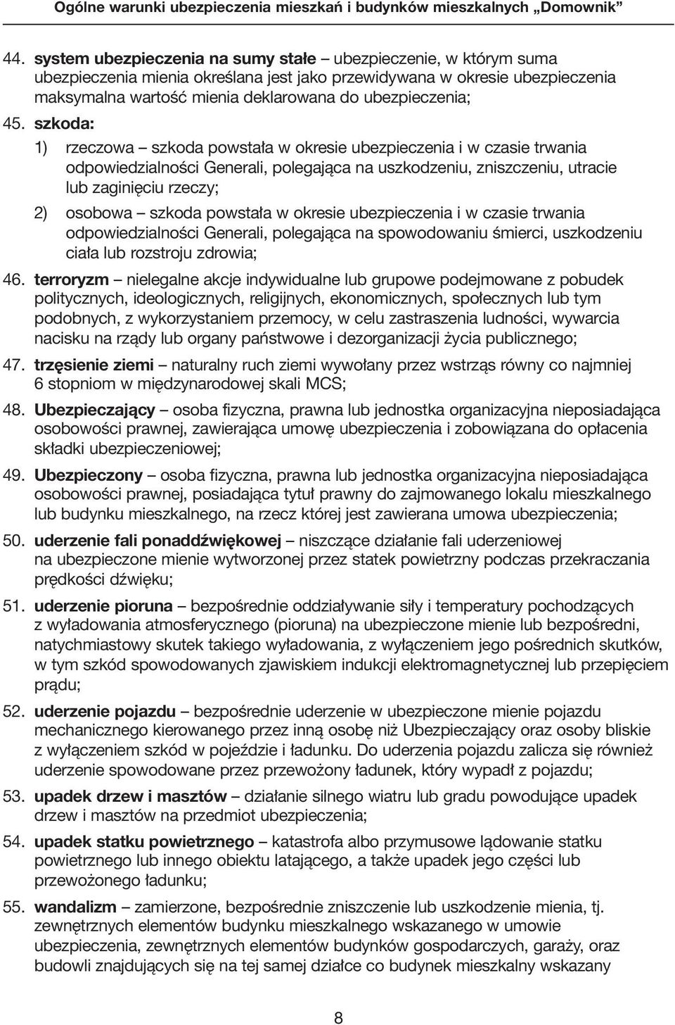 szkoda: 1) rzeczowa szkoda powsta a w okresie ubezpieczenia i w czasie trwania odpowiedzialnoêci Generali, polegajàca na uszkodzeniu, zniszczeniu, utracie lub zagini ciu rzeczy; 2) osobowa szkoda