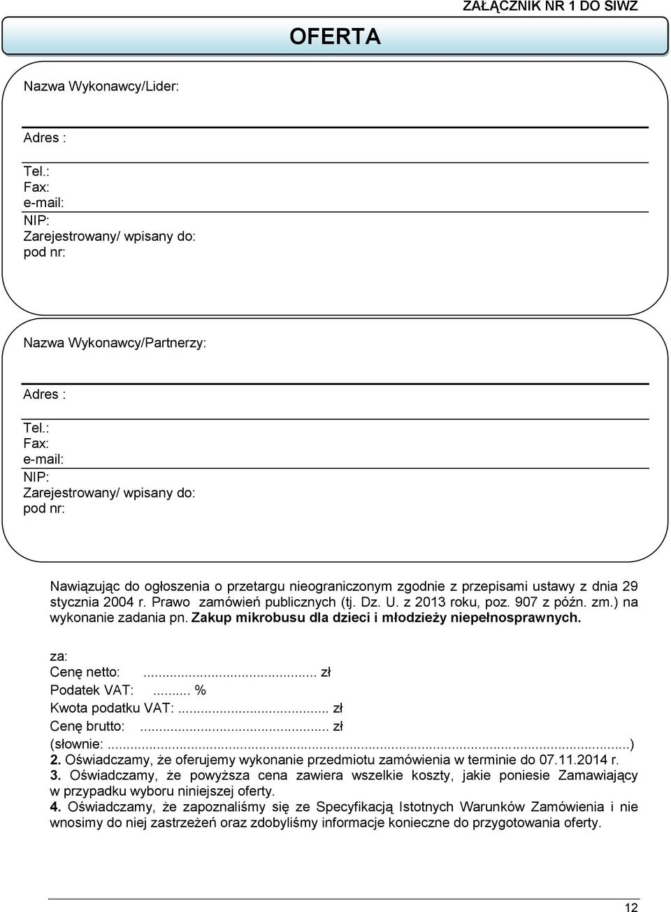 U. z 2013 roku, poz. 907 z późn. zm.) na wykonanie zadania pn. Zakup mikrobusu dla dzieci i młodzieży niepełnosprawnych. za: Cenę netto:... zł Podatek VAT:... % Kwota podatku VAT:... zł Cenę brutto:.