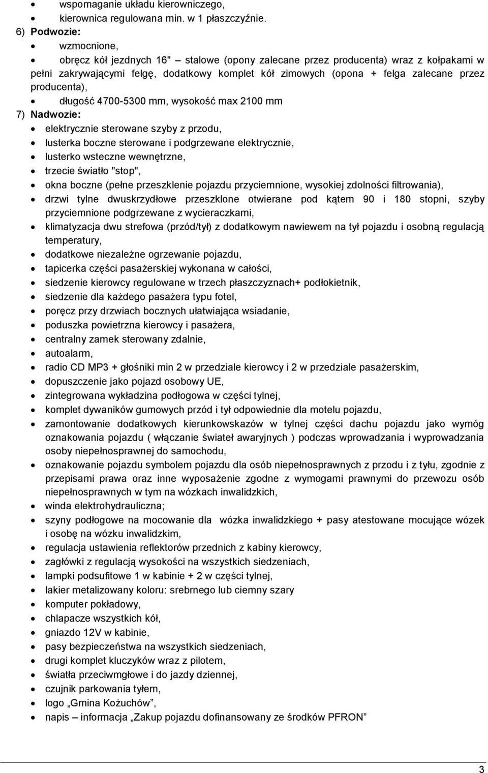 producenta), długość 4700-5300 mm, wysokość max 2100 mm 7) Nadwozie: elektrycznie sterowane szyby z przodu, lusterka boczne sterowane i podgrzewane elektrycznie, lusterko wsteczne wewnętrzne, trzecie