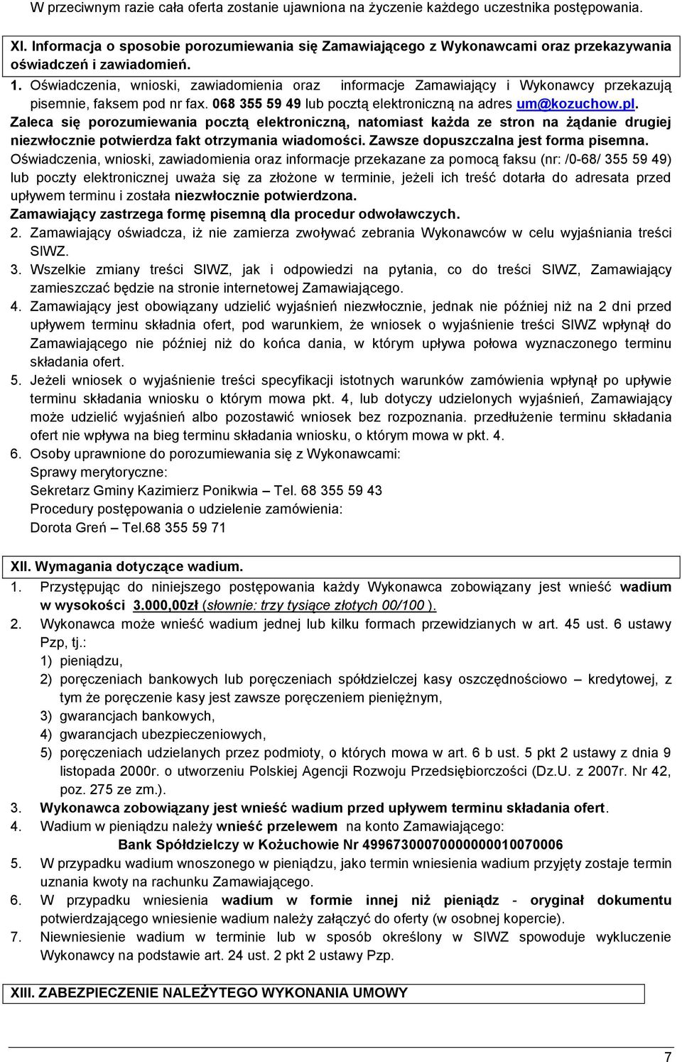 Oświadczenia, wnioski, zawiadomienia oraz informacje Zamawiający i Wykonawcy przekazują pisemnie, faksem pod nr fax. 068 355 59 49 lub pocztą elektroniczną na adres um@kozuchow.pl.