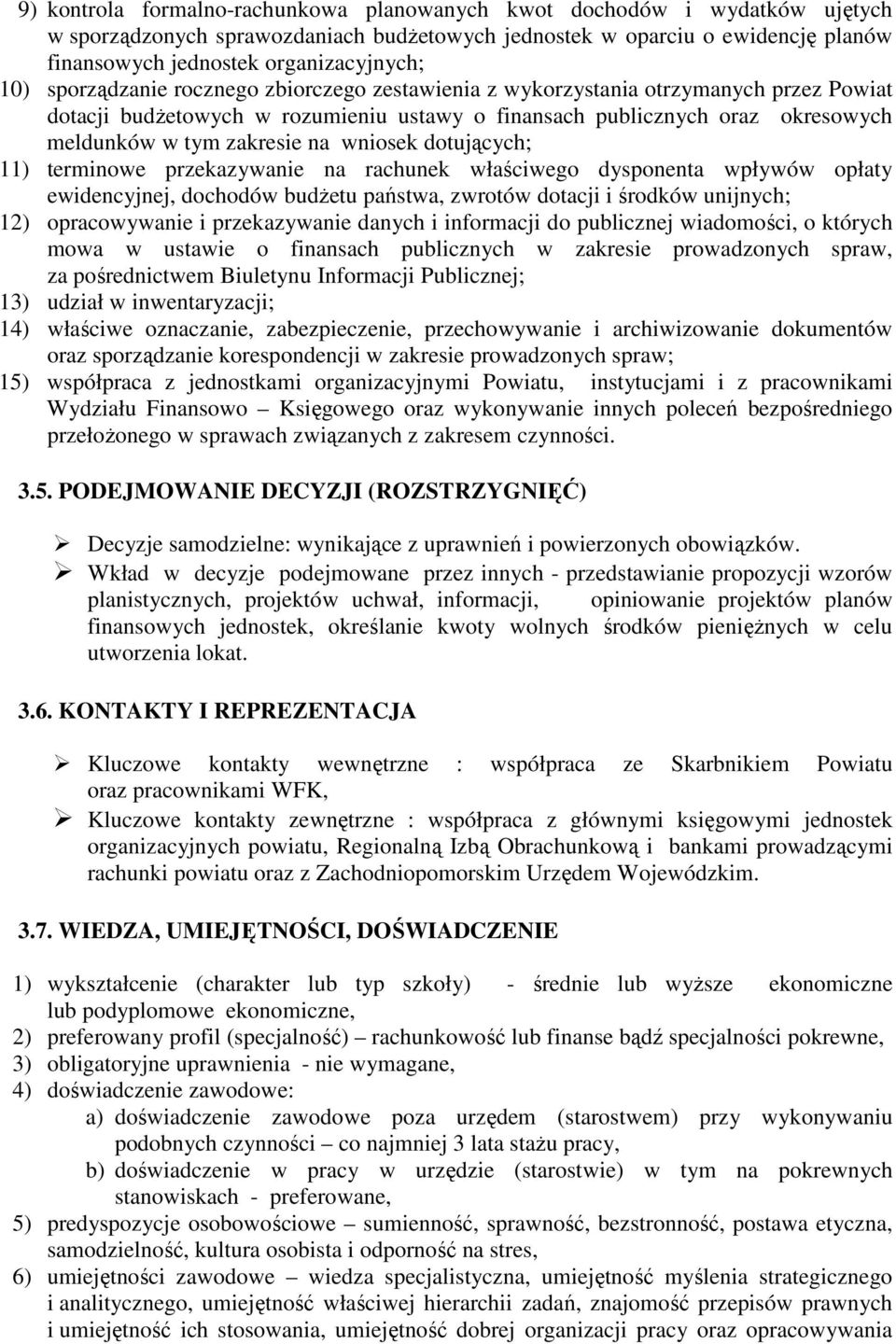 wniosek dotujących; 11) terminowe przekazywanie na rachunek właściwego dysponenta wpływów opłaty ewidencyjnej, dochodów budŝetu państwa, zwrotów dotacji i środków unijnych; 12) opracowywanie i