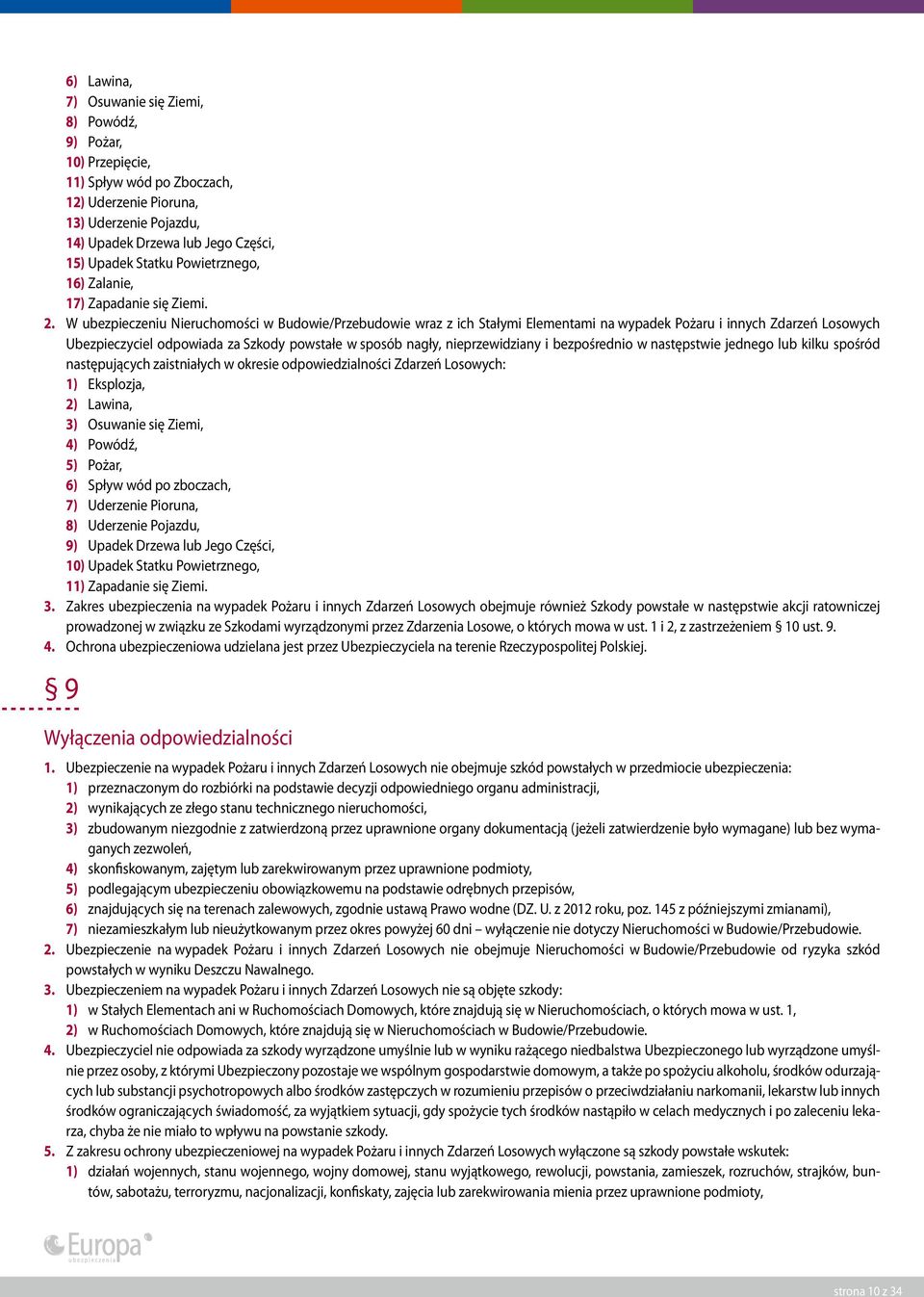 W ubezpieczeniu Nieruchomości w Budowie/Przebudowie wraz z ich Stałymi Elementami na wypadek Pożaru i innych Zdarzeń Losowych Ubezpieczyciel odpowiada za Szkody powstałe w sposób nagły,