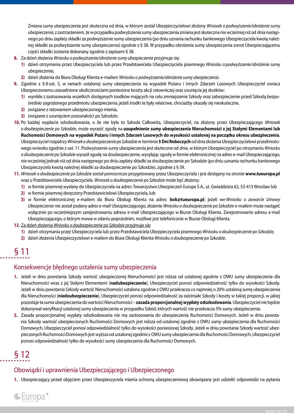 składki za podwyższenie sumy ubezpieczenia) zgodnie z 38. W przypadku obniżenia sumy ubezpieczenia zwrot Ubezpieczającemu części składki zostanie dokonany zgodnie z zapisami 38. 8.