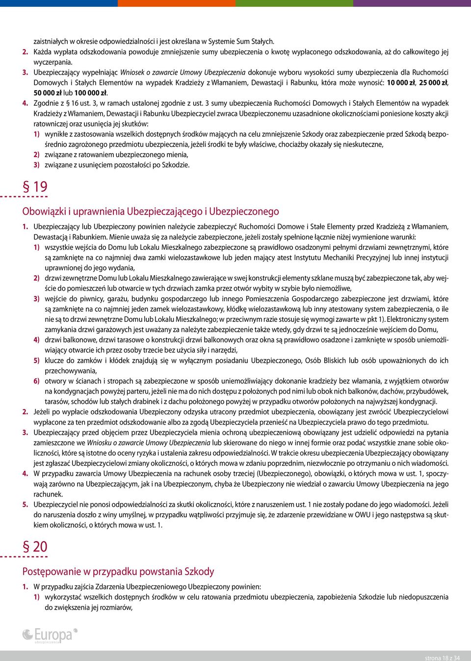 Ubezpieczający wypełniając Wniosek o zawarcie Umowy Ubezpieczenia dokonuje wyboru wysokości sumy ubezpieczenia dla Ruchomości Domowych i Stałych Elementów na wypadek Kradzieży z Włamaniem, Dewastacji