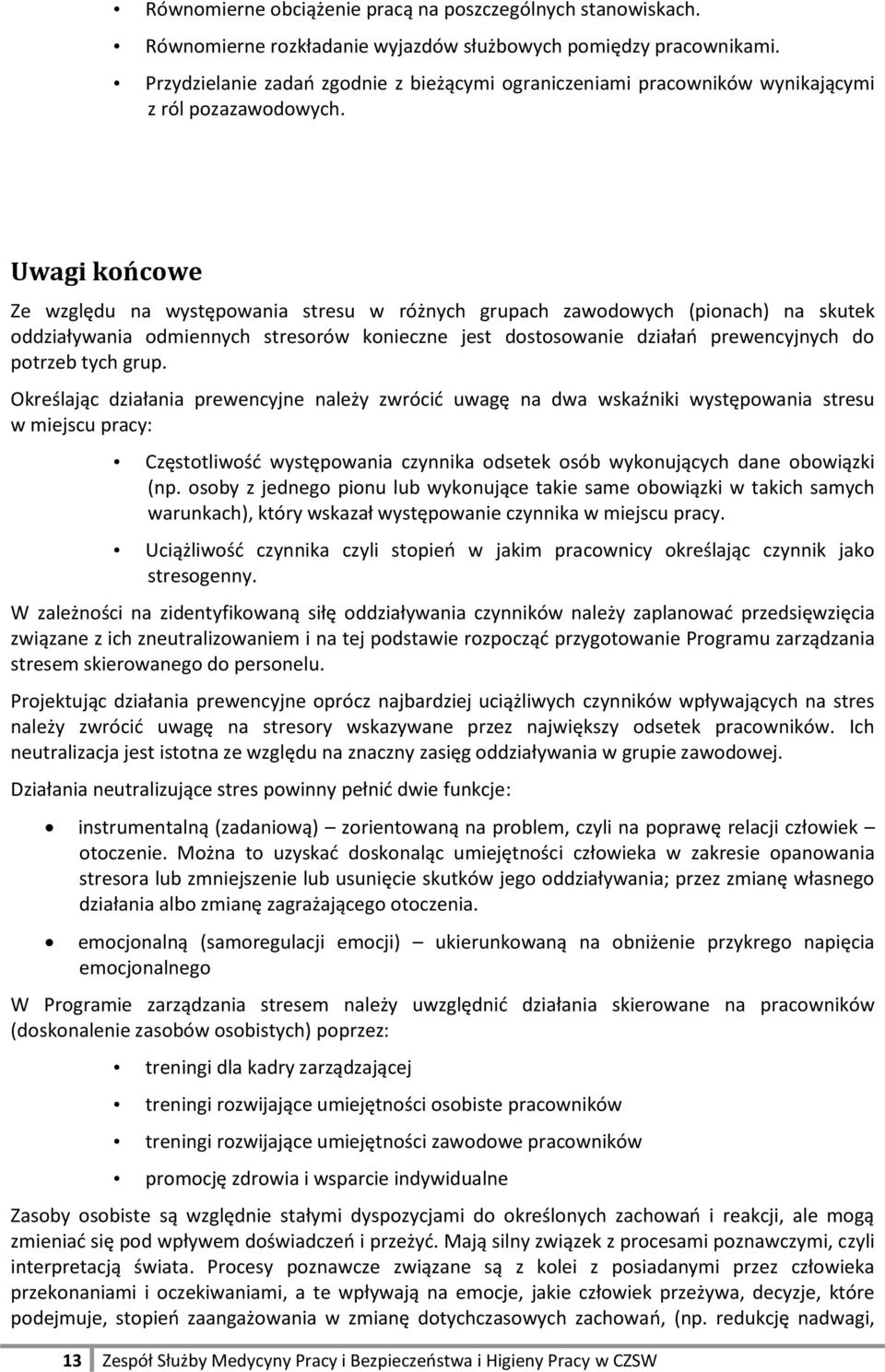 Uwagi końcowe Ze względu na występowania stresu w różnych grupach zawodowych (pionach) na skutek oddziaływania odmiennych stresorów konieczne jest dostosowanie działań prewencyjnych do potrzeb tych