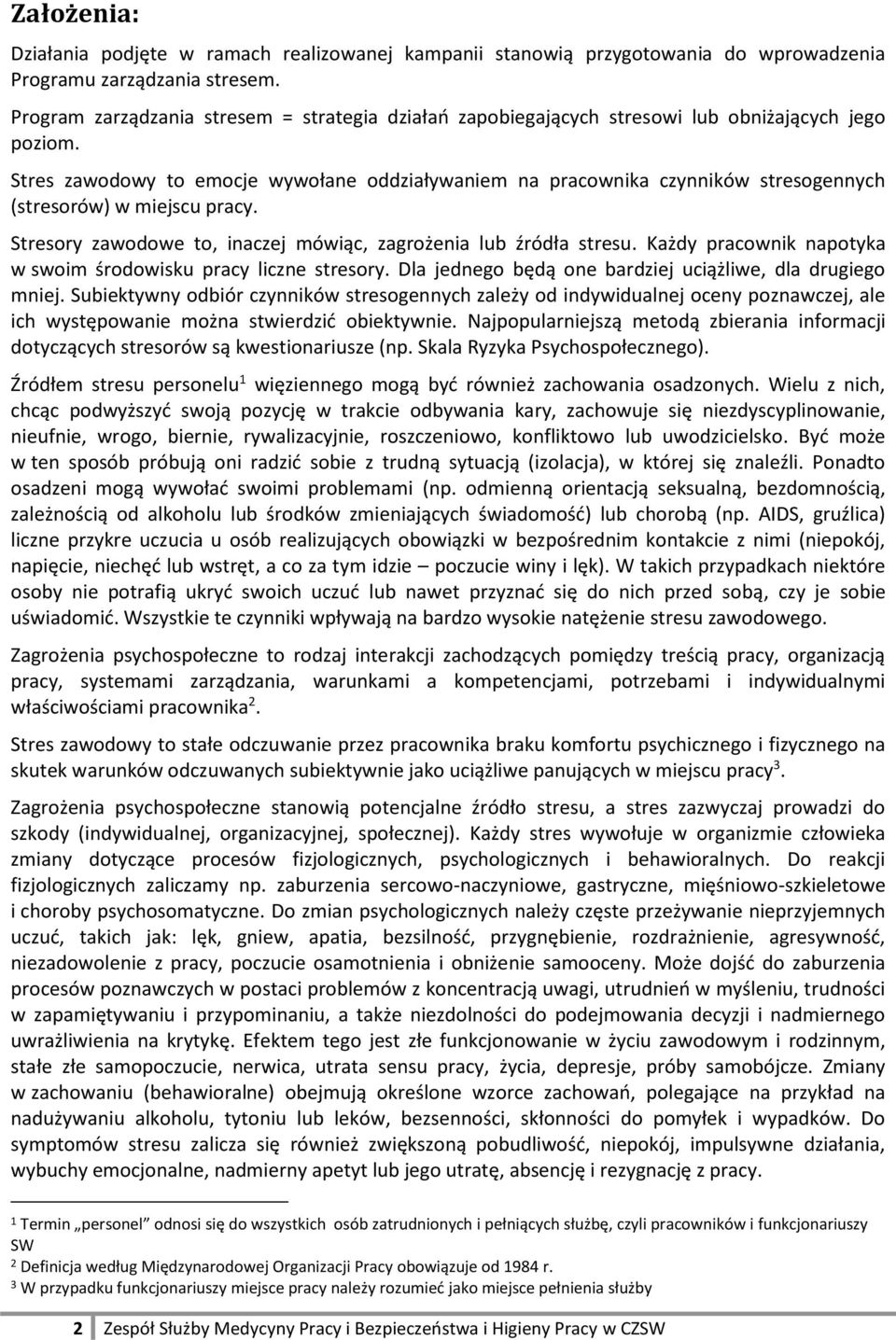 Stres zawodowy to emocje wywołane oddziaływaniem na pracownika czynników stresogennych (stresorów) w miejscu pracy. Stresory zawodowe to, inaczej mówiąc, zagrożenia lub źródła stresu.