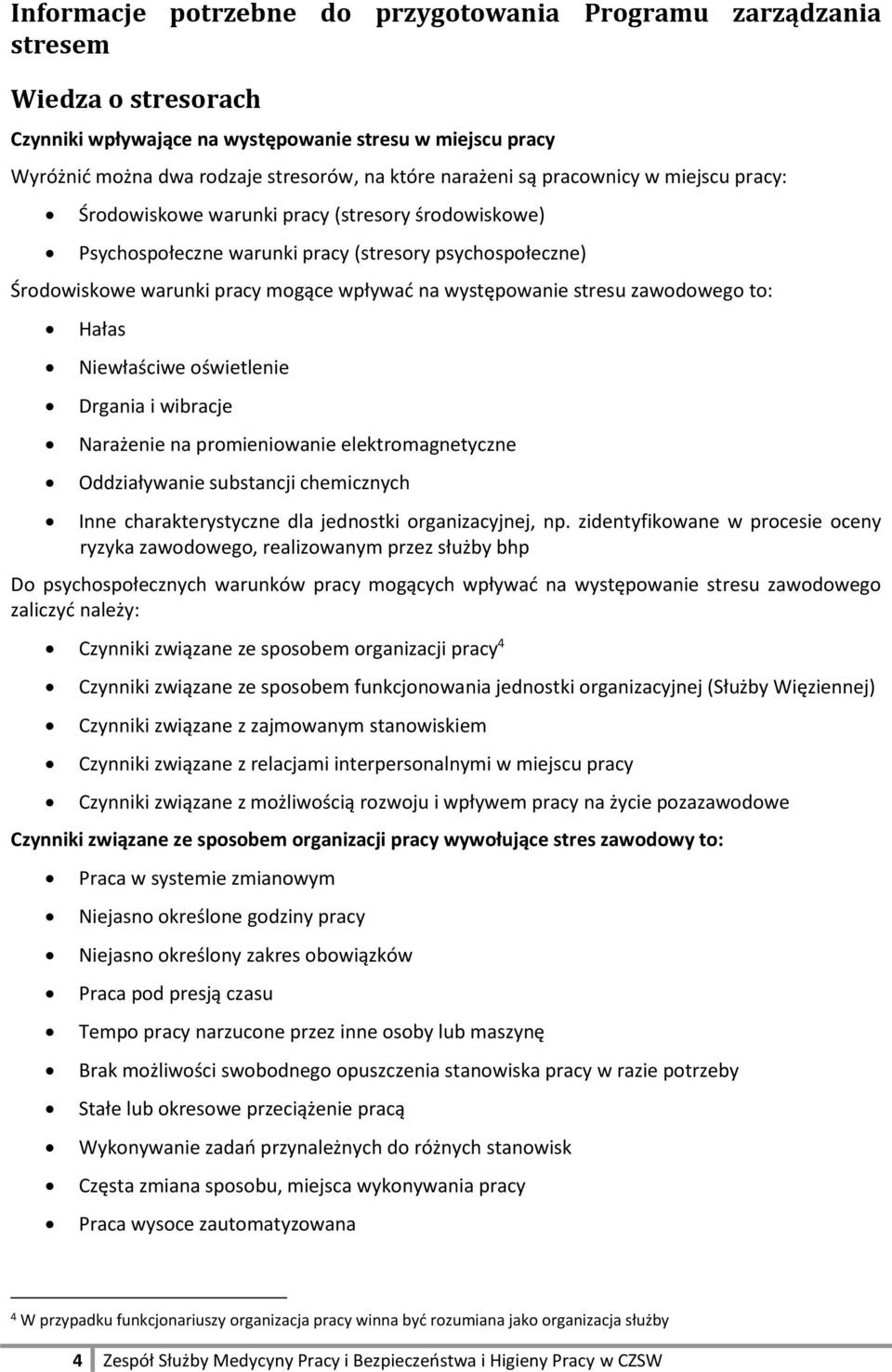 występowanie stresu zawodowego to: Hałas Niewłaściwe oświetlenie Drgania i wibracje Narażenie na promieniowanie elektromagnetyczne Oddziaływanie substancji chemicznych Inne charakterystyczne dla