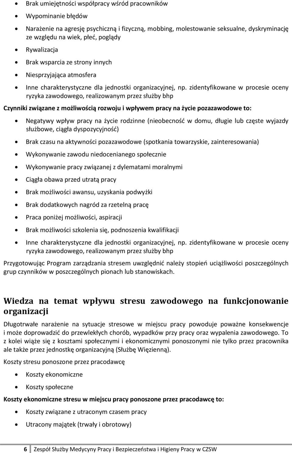 zidentyfikowane w procesie oceny ryzyka zawodowego, realizowanym przez służby bhp Czynniki związane z możliwością rozwoju i wpływem pracy na życie pozazawodowe to: Negatywy wpływ pracy na życie