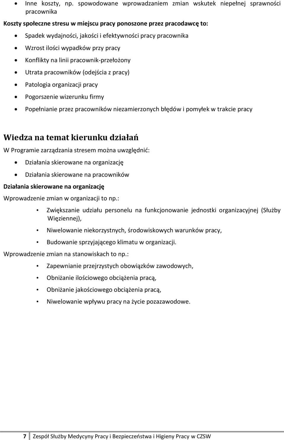 pracownika Wzrost ilości wypadków przy pracy Konflikty na linii pracownik-przełożony Utrata pracowników (odejścia z pracy) Patologia organizacji pracy Pogorszenie wizerunku firmy Popełnianie przez