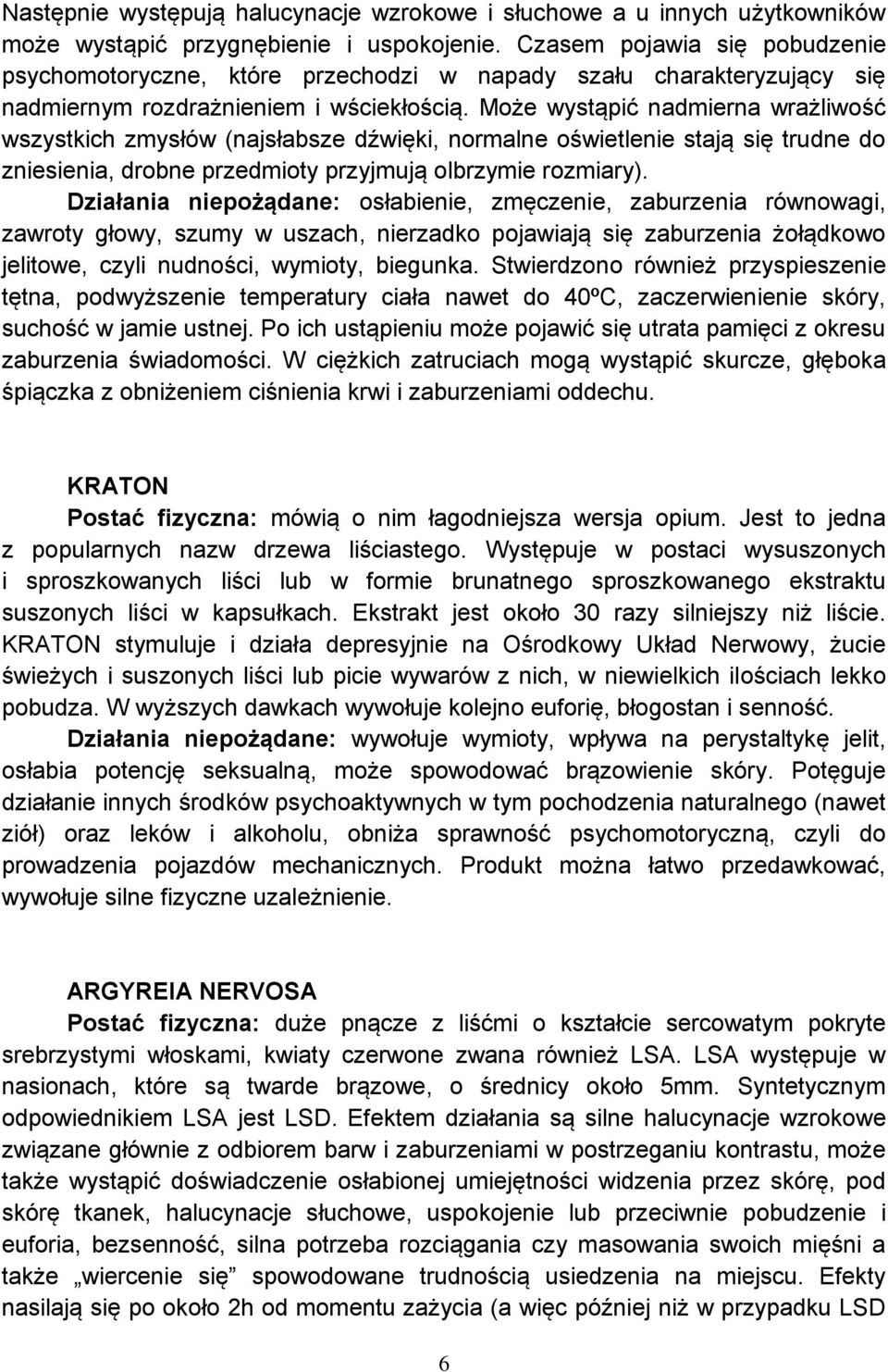 Może wystąpić nadmierna wrażliwość wszystkich zmysłów (najsłabsze dźwięki, normalne oświetlenie stają się trudne do zniesienia, drobne przedmioty przyjmują olbrzymie rozmiary).