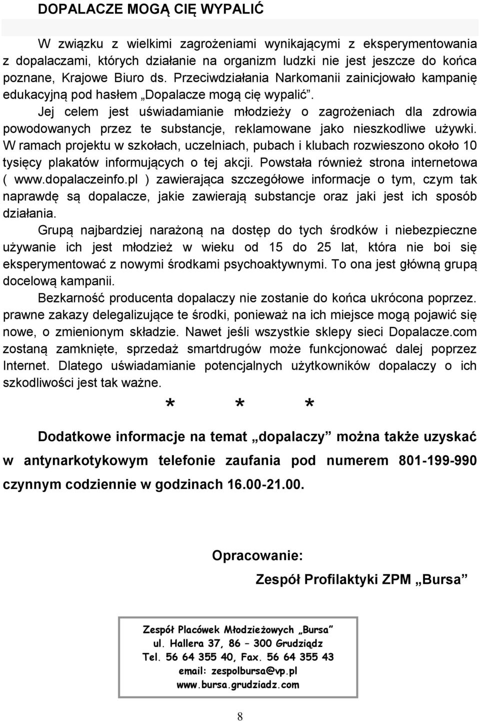 Jej celem jest uświadamianie młodzieży o zagrożeniach dla zdrowia powodowanych przez te substancje, reklamowane jako nieszkodliwe używki.