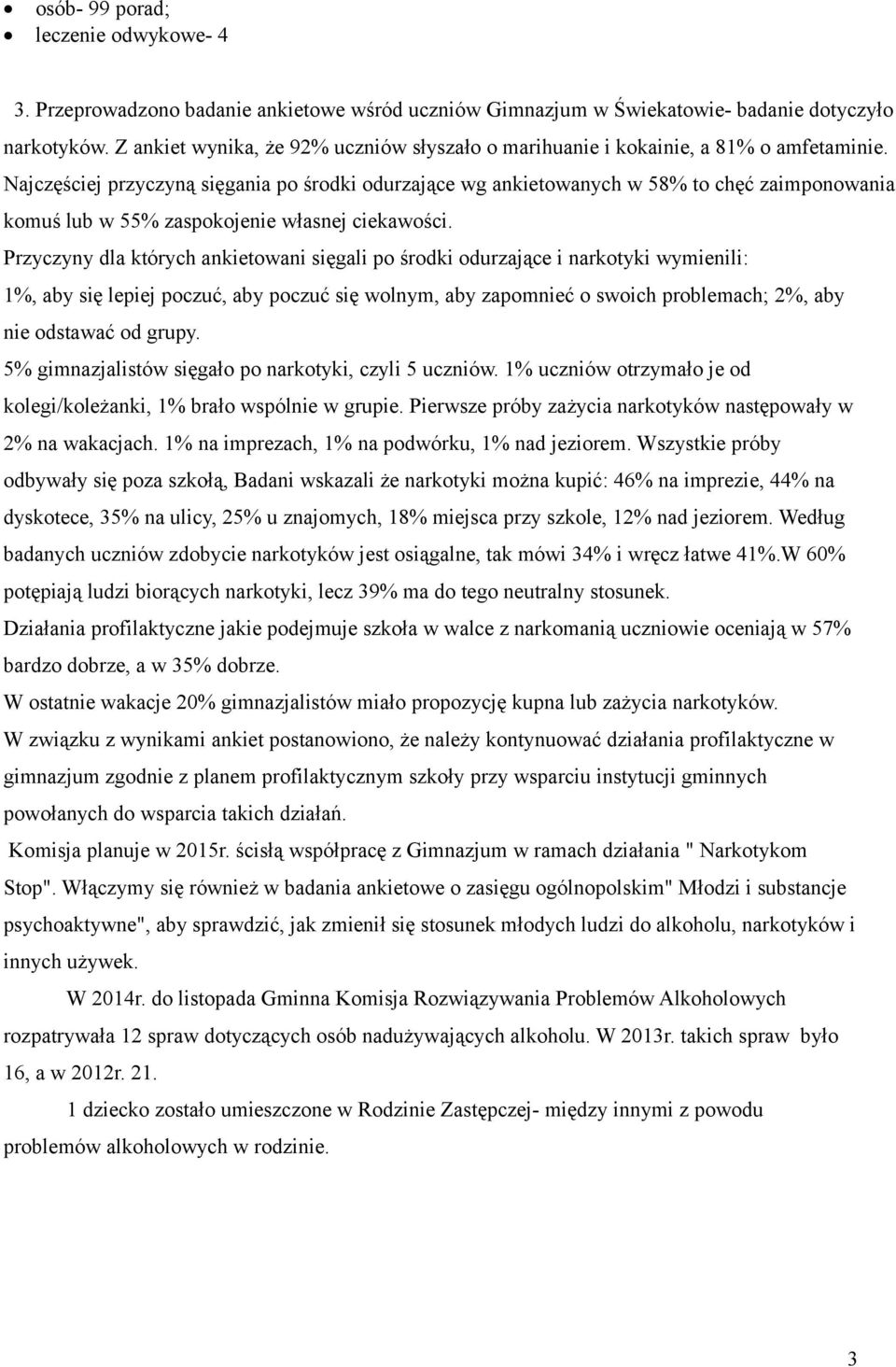 Najczęściej przyczyną sięgania po środki odurzające wg ankietowanych w 58% to chęć zaimponowania komuś lub w 55% zaspokojenie własnej ciekawości.