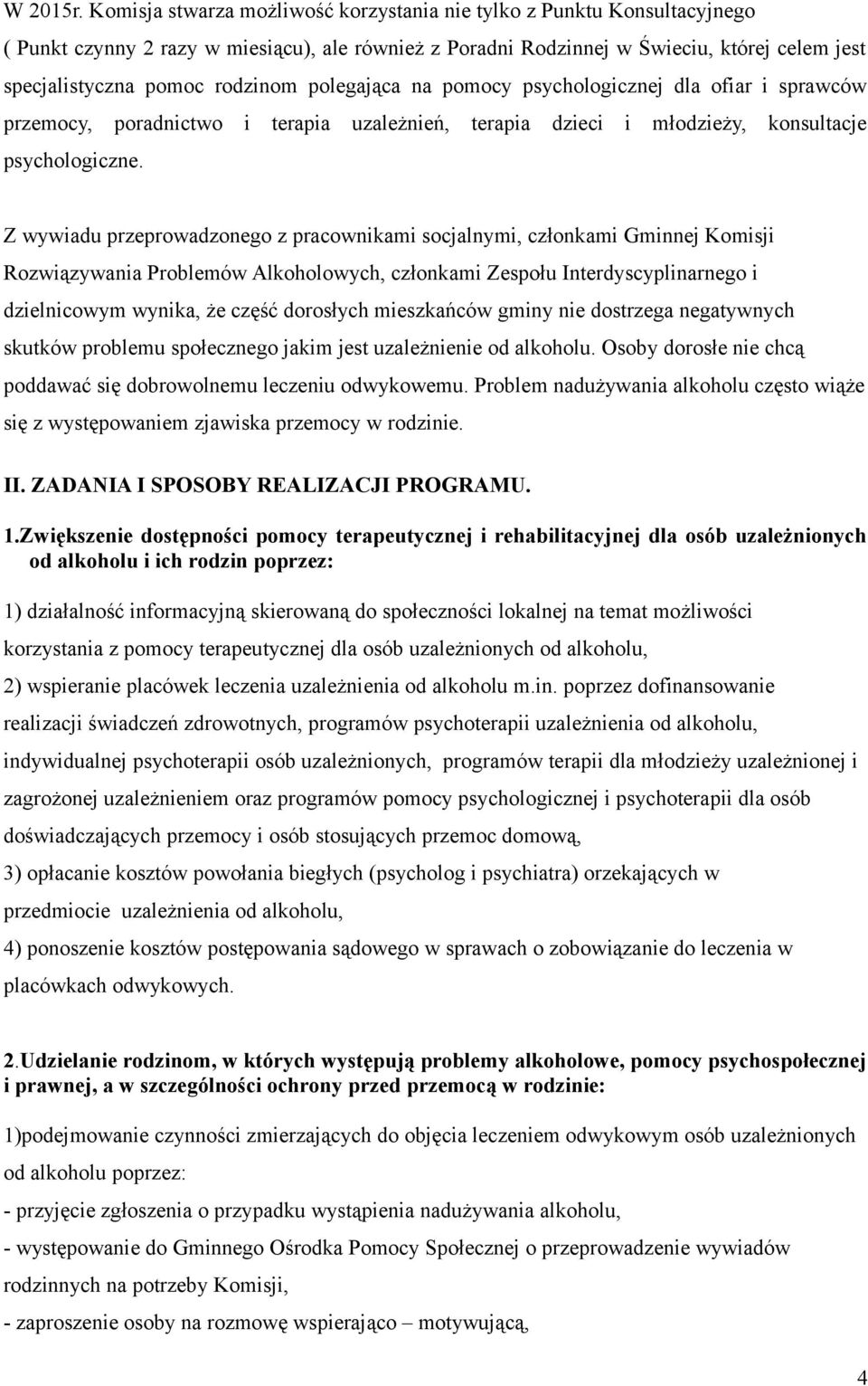 polegająca na pomocy psychologicznej dla ofiar i sprawców przemocy, poradnictwo i terapia uzależnień, terapia dzieci i młodzieży, konsultacje psychologiczne.