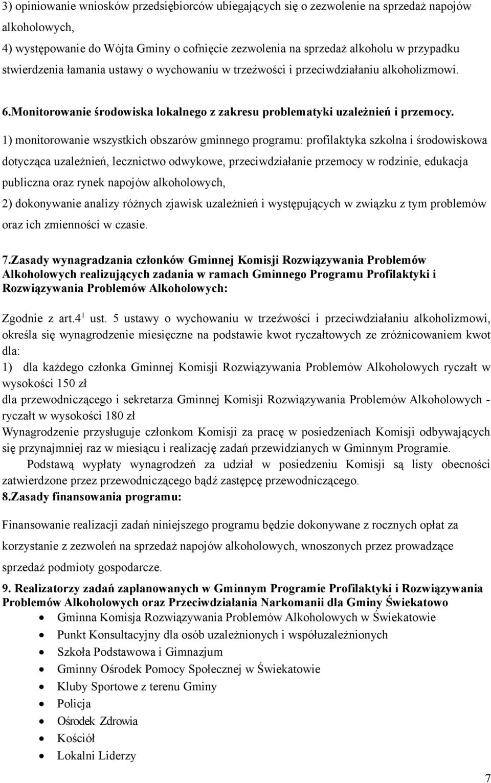 1) monitorowanie wszystkich obszarów gminnego programu: profilaktyka szkolna i środowiskowa dotycząca uzależnień, lecznictwo odwykowe, przeciwdziałanie przemocy w rodzinie, edukacja publiczna oraz