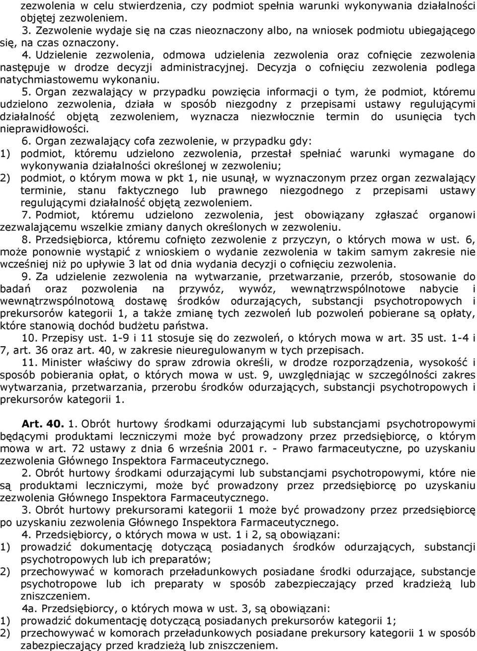 Udzielenie zezwolenia, odmowa udzielenia zezwolenia oraz cofnięcie zezwolenia następuje w drodze decyzji administracyjnej. Decyzja o cofnięciu zezwolenia podlega natychmiastowemu wykonaniu. 5.