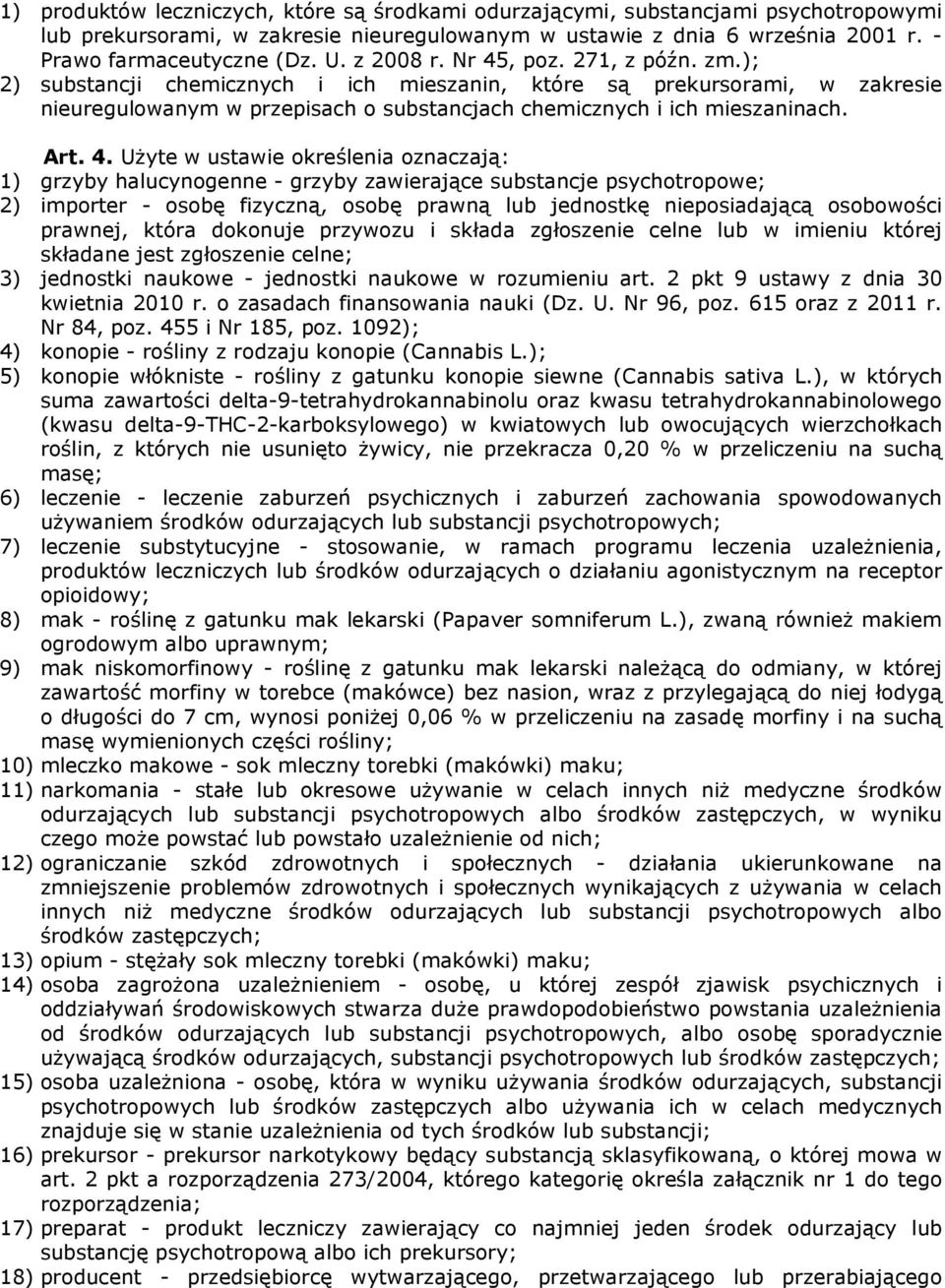 4. Użyte w ustawie określenia oznaczają: 1) grzyby halucynogenne - grzyby zawierające substancje psychotropowe; 2) importer - osobę fizyczną, osobę prawną lub jednostkę nieposiadającą osobowości