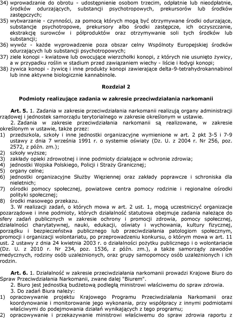 soli tych środków lub substancji; 36) wywóz - każde wyprowadzenie poza obszar celny Wspólnoty Europejskiej środków odurzających lub substancji psychotropowych; 37) ziele konopi - kwiatowe lub