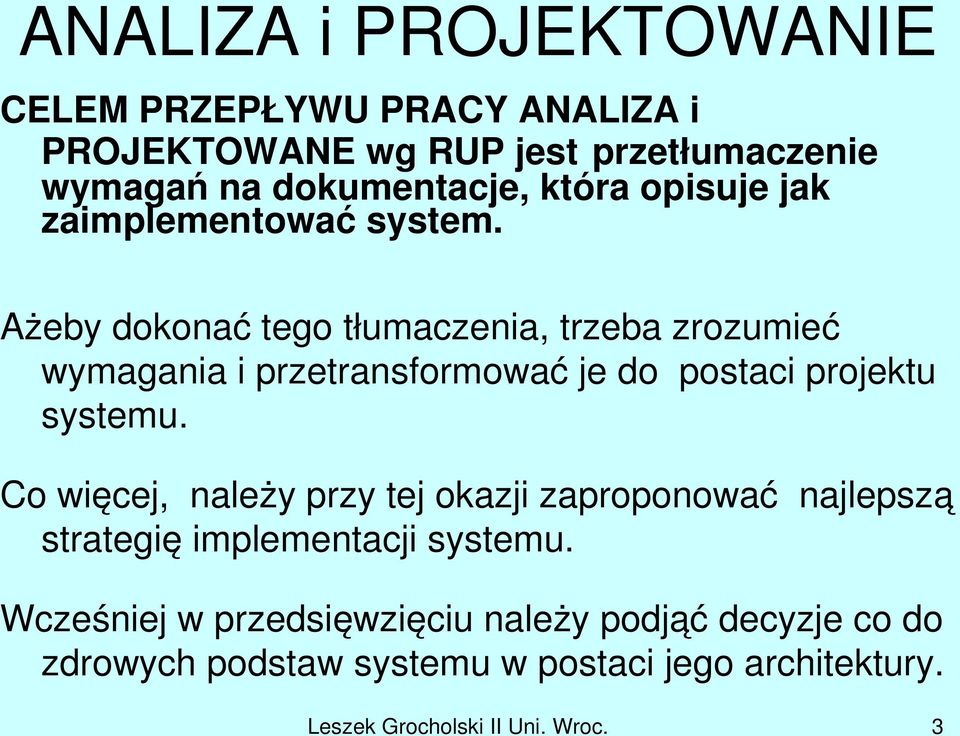 Ażeby dokonać tego tłumaczenia, trzeba zrozumieć wymagania i przetransformować je do postaci projektu systemu.