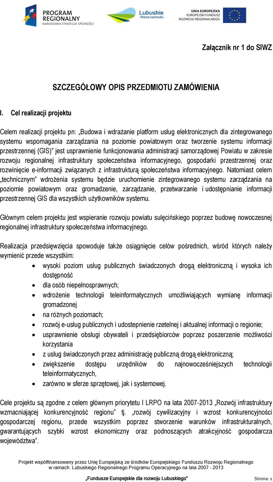 systemu informacji przestrzennej (GIS) jest usprawnienie funkcjonowania administracji samorządowej Powiatu w zakresie rozwoju regionalnej infrastruktury społeczeństwa informacyjnego, gospodarki