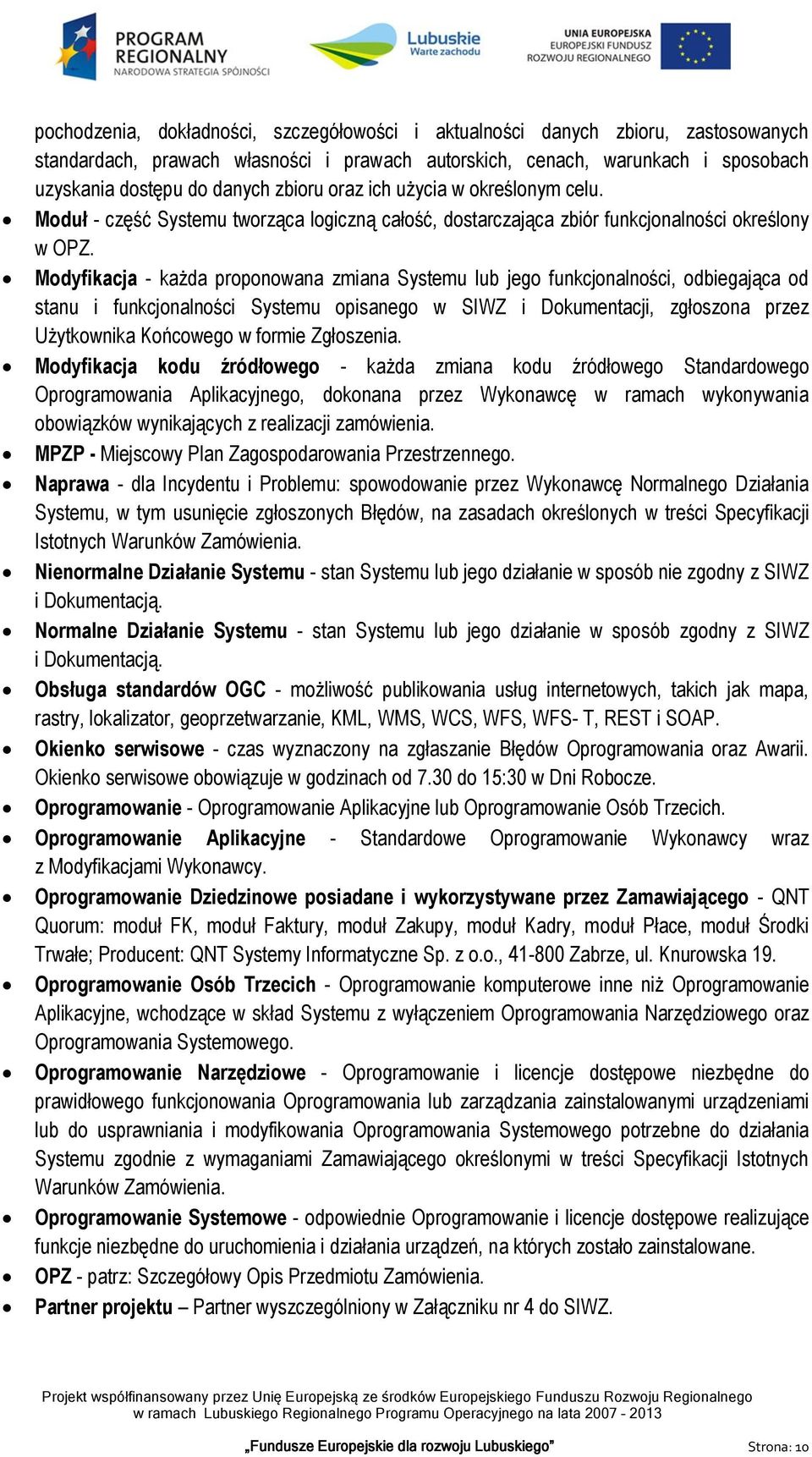 Modyfikacja - każda proponowana zmiana Systemu lub jego funkcjonalności, odbiegająca od stanu i funkcjonalności Systemu opisanego w SIWZ i Dokumentacji, zgłoszona przez Użytkownika Końcowego w formie