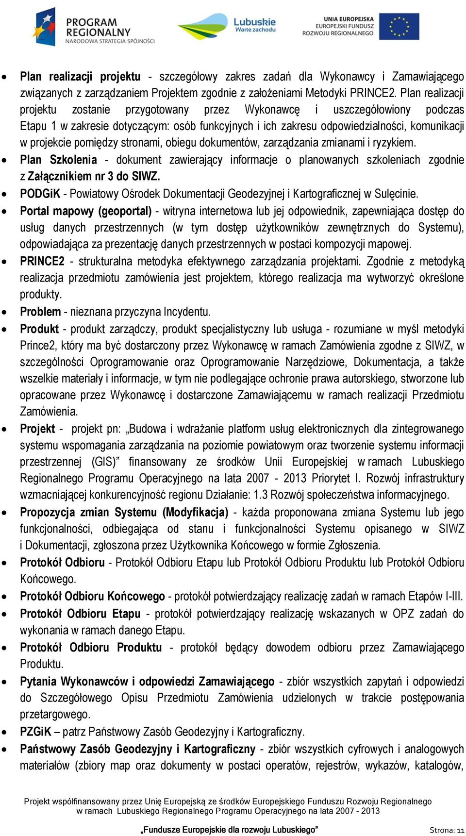 pomiędzy stronami, obiegu dokumentów, zarządzania zmianami i ryzykiem. Plan Szkolenia - dokument zawierający informacje o planowanych szkoleniach zgodnie z Załącznikiem nr 3 do SIWZ.