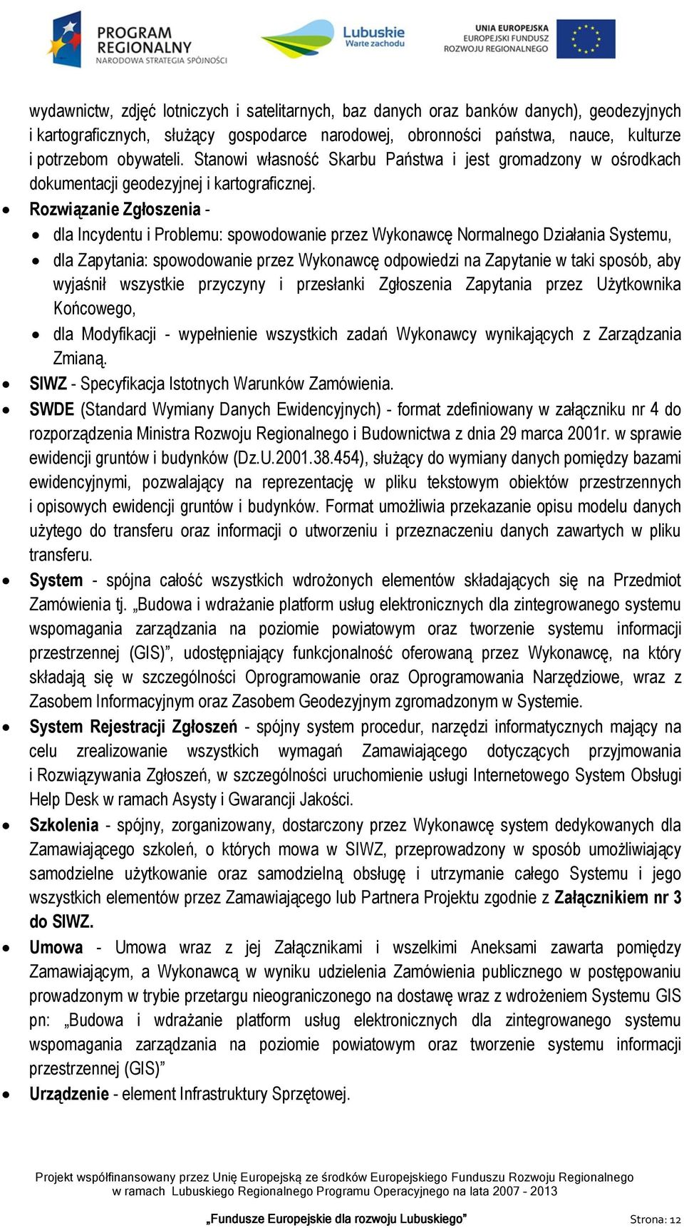 Rozwiązanie Zgłoszenia - dla Incydentu i Problemu: spowodowanie przez Wykonawcę Normalnego Działania Systemu, dla Zapytania: spowodowanie przez Wykonawcę odpowiedzi na Zapytanie w taki sposób, aby