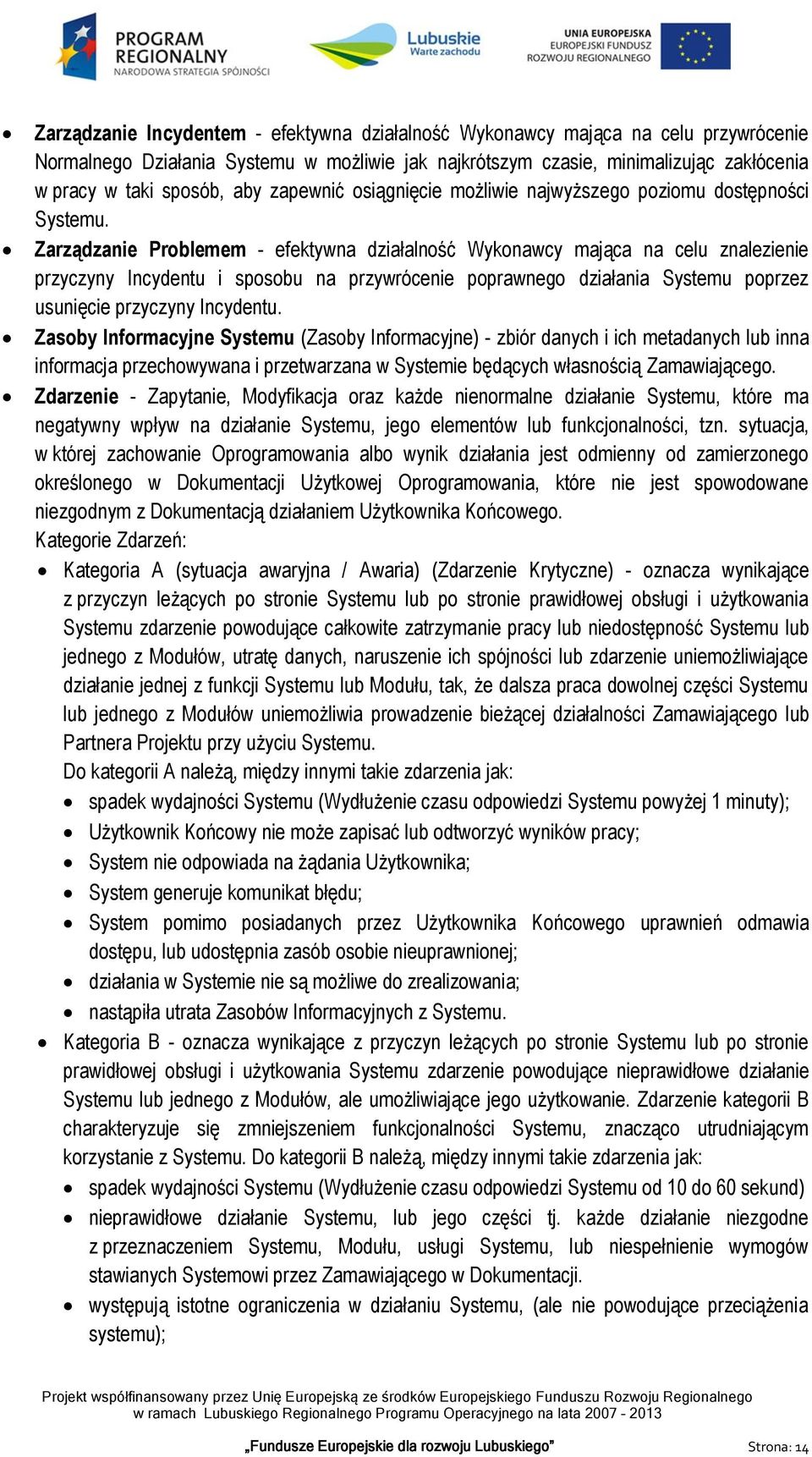 Zarządzanie Problemem - efektywna działalność Wykonawcy mająca na celu znalezienie przyczyny Incydentu i sposobu na przywrócenie poprawnego działania Systemu poprzez usunięcie przyczyny Incydentu.