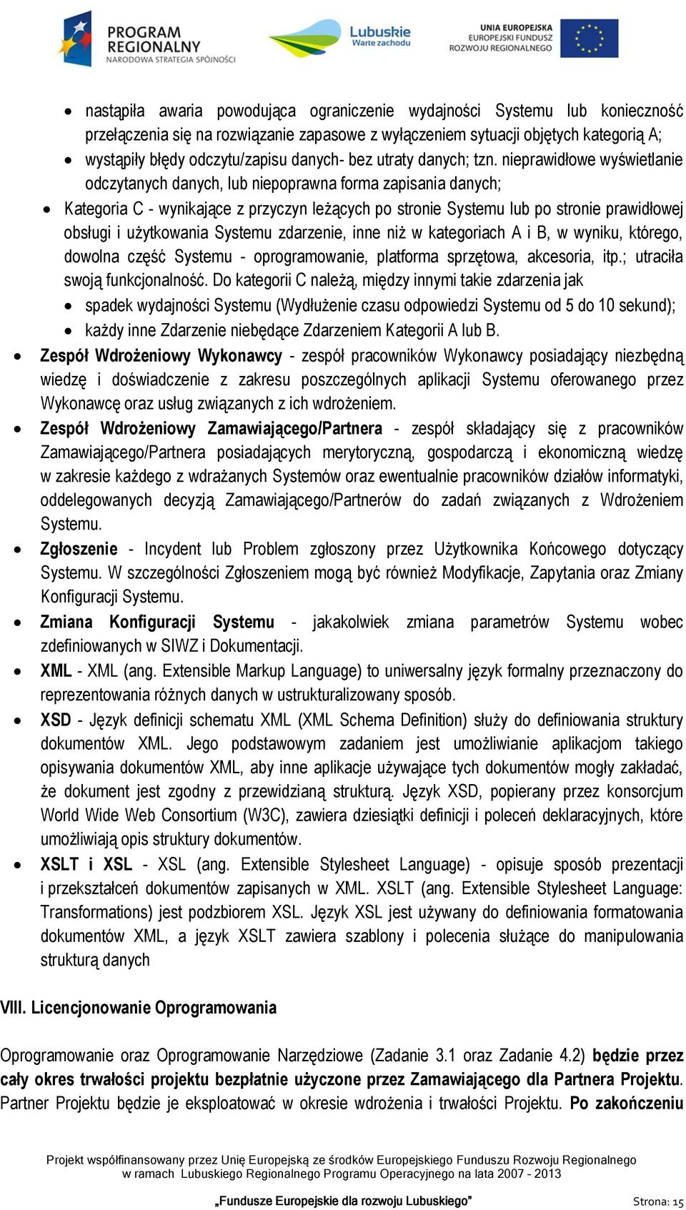 nieprawidłowe wyświetlanie odczytanych danych, lub niepoprawna forma zapisania danych; Kategoria C - wynikające z przyczyn leżących po stronie Systemu lub po stronie prawidłowej obsługi i użytkowania