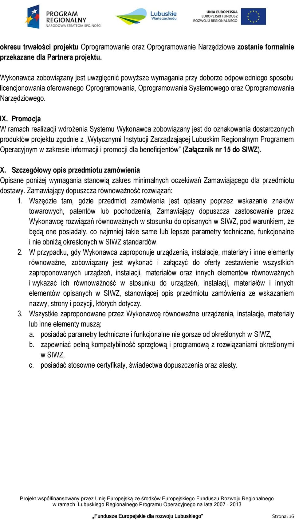 IX. Promocja W ramach realizacji wdrożenia Systemu Wykonawca zobowiązany jest do oznakowania dostarczonych produktów projektu zgodnie z Wytycznymi Instytucji Zarządzającej Lubuskim Regionalnym