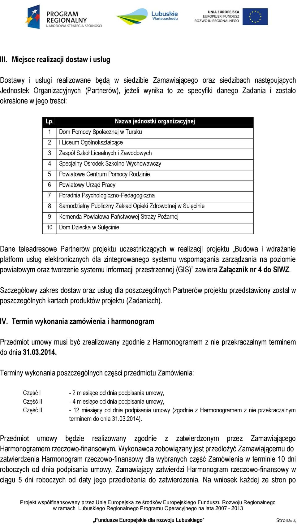 Nazwa jednostki organizacyjnej 1 Dom Pomocy Społecznej w Tursku 2 I Liceum Ogólnokształcące 3 Zespół Szkół Licealnych i Zawodowych 4 Specjalny Ośrodek Szkolno-Wychowawczy 5 Powiatowe Centrum Pomocy