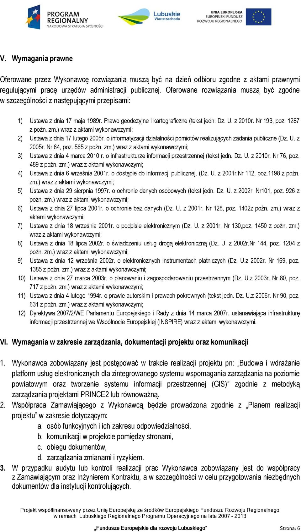 1287 z poźn. zm.) wraz z aktami wykonawczymi; 2) Ustawa z dnia 17 lutego 2005r. o informatyzacji działalności pomiotów realizujących zadania publiczne (Dz. U. z 2005r. Nr 64, poz. 565 z poźn. zm.) wraz z aktami wykonawczymi; 3) Ustawa z dnia 4 marca 2010 r.