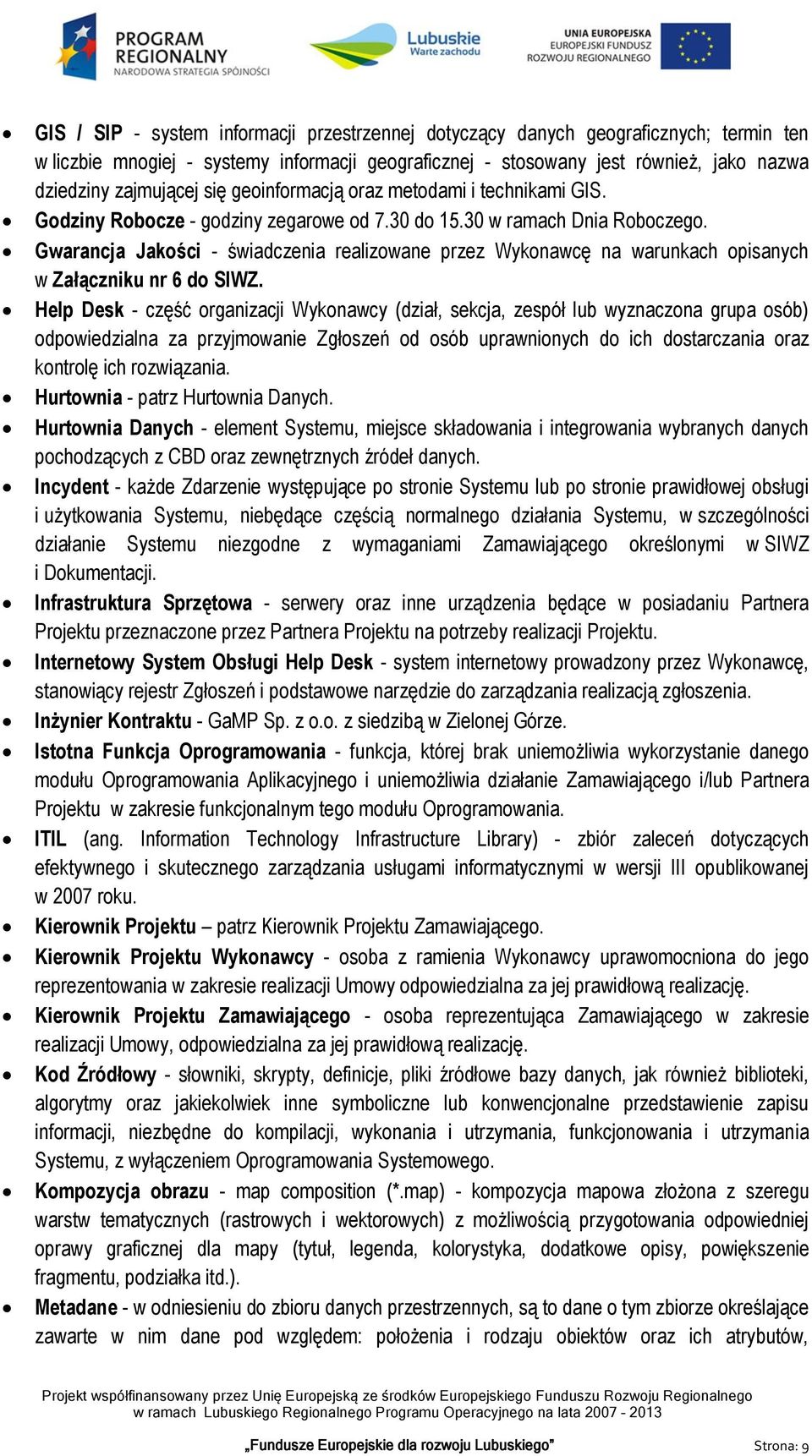 Gwarancja Jakości - świadczenia realizowane przez Wykonawcę na warunkach opisanych w Załączniku nr 6 do SIWZ.