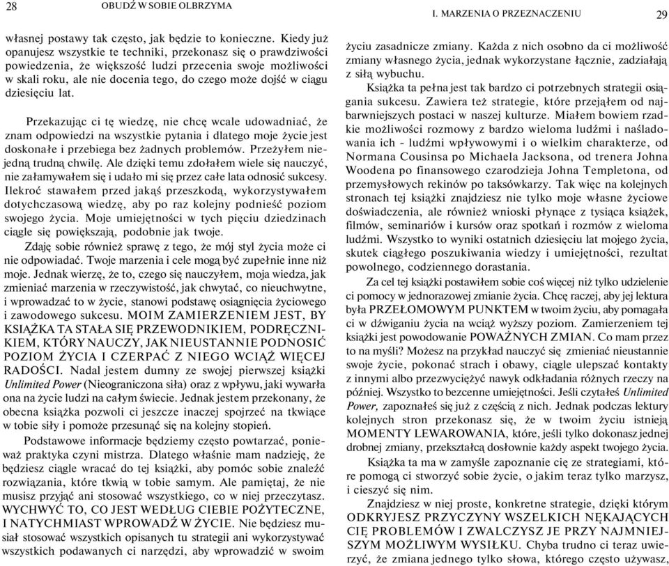 dziesięciu lat. Przekazując ci tę wiedzę, nie chcę wcale udowadniać, że znam odpowiedzi na wszystkie pytania i dlatego moje życie jest doskonałe i przebiega bez żadnych problemów.