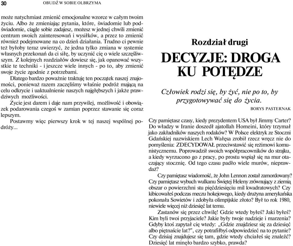 co dzień działania. Trudno ci pewnie też byłoby teraz uwierzyć, że jedna tylko zmiana w systemie własnych przekonań da ci siłę, by uczynić cię o wiele szczęśliwszym.