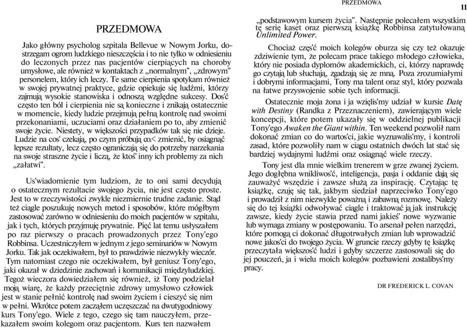 Te same cierpienia spotykam również w swojej prywatnej praktyce, gdzie opiekuje się ludźmi, którzy zajmują wysokie stanowiska i odnoszą względne sukcesy.