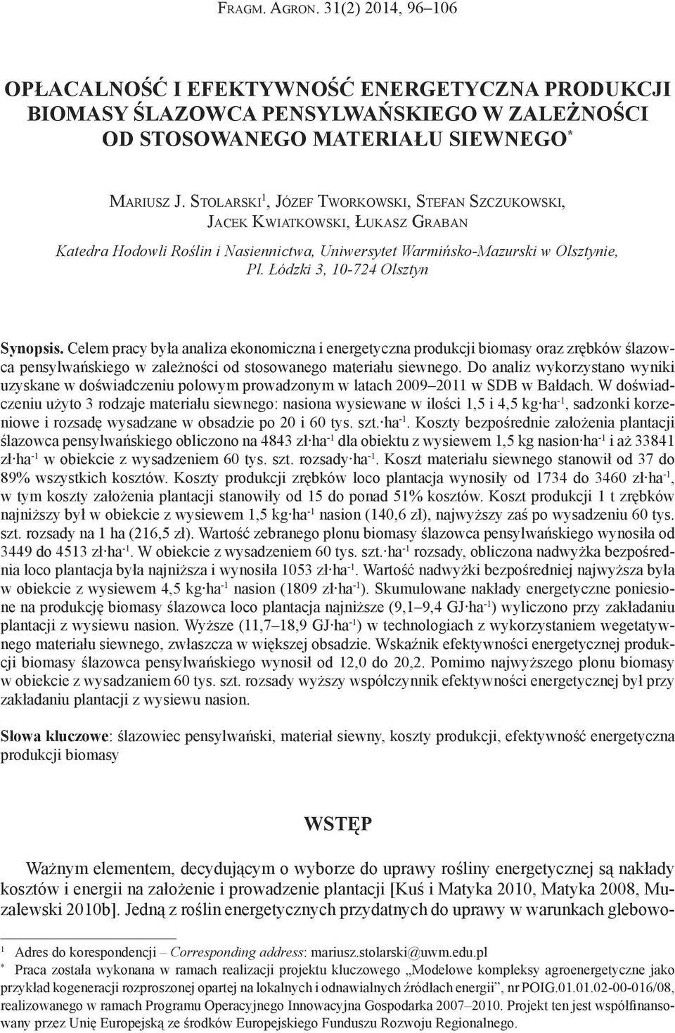 Łódzki 3, 10-724 Olsztyn Synopsis. Celem pracy była analiza ekonomiczna i energetyczna produkcji biomasy oraz zrębków ślazowca pensylwańskiego w zależności od stosowanego materiału siewnego.